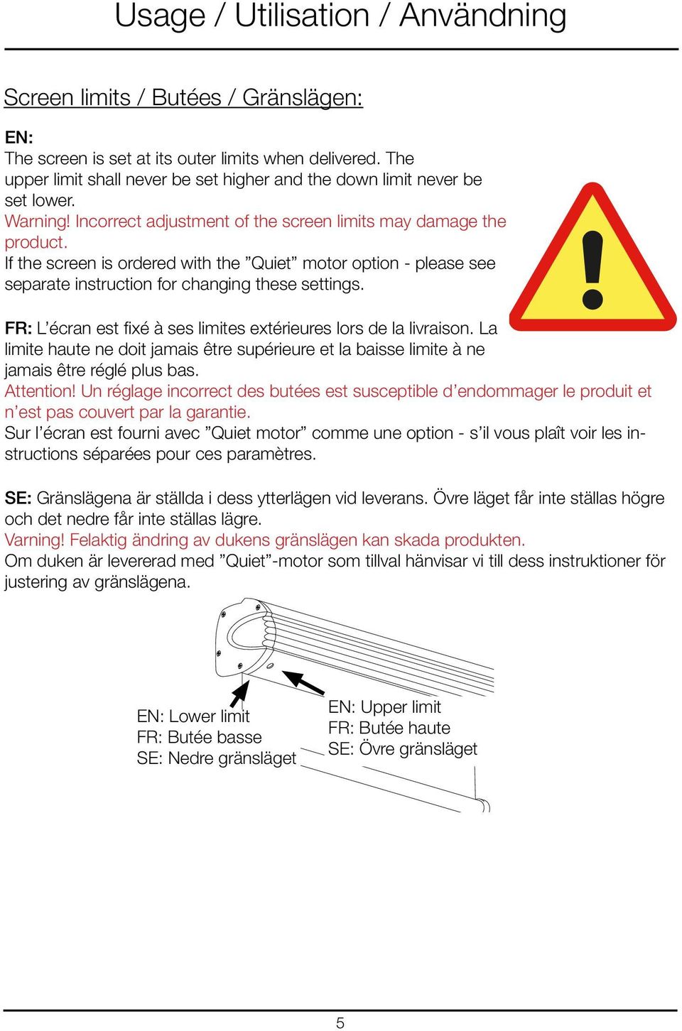 If the screen is ordered with the Quiet motor option - please see separate instruction for changing these settings. FR: L écran est fixé à ses limites extérieures lors de la livraison.