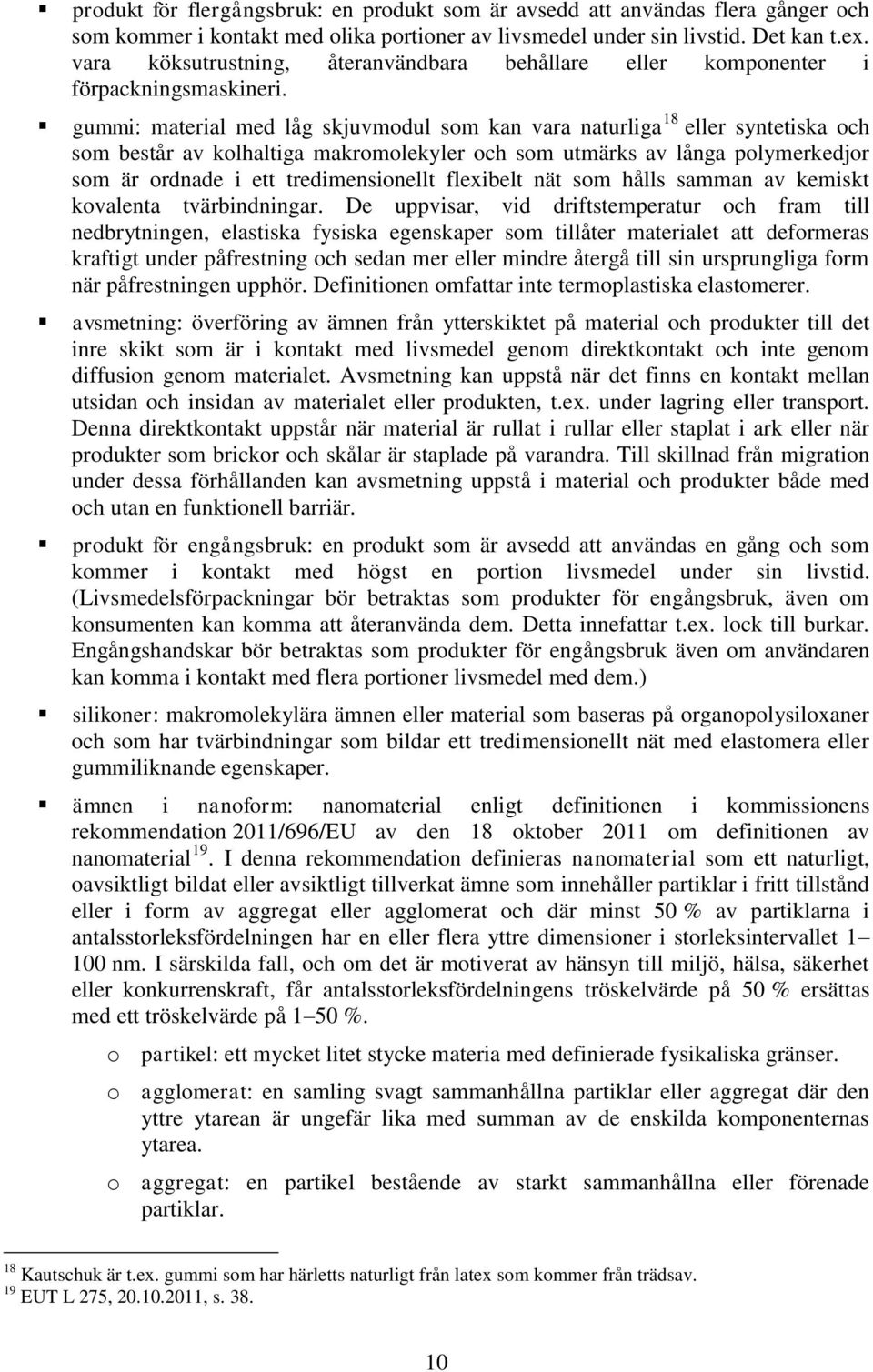 gummi: material med låg skjuvmodul som kan vara naturliga 18 eller syntetiska och som består av kolhaltiga makromolekyler och som utmärks av långa polymerkedjor som är ordnade i ett tredimensionellt