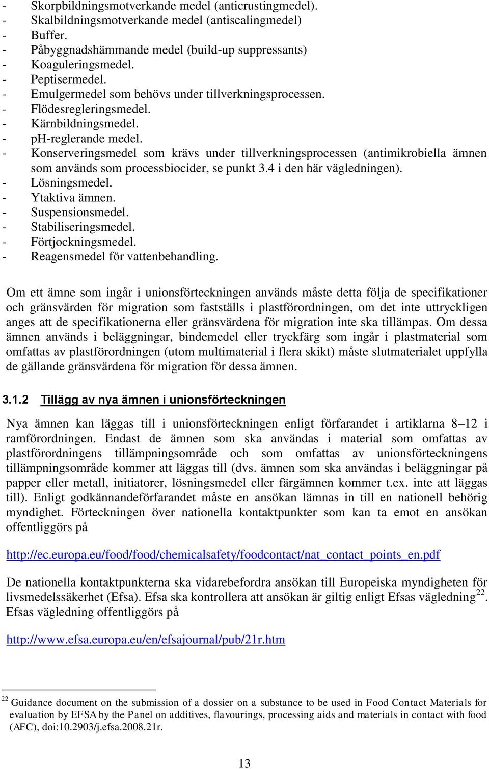 - Konserveringsmedel som krävs under tillverkningsprocessen (antimikrobiella ämnen som används som processbiocider, se punkt 3.4 i den här vägledningen). - Lösningsmedel. - Ytaktiva ämnen.