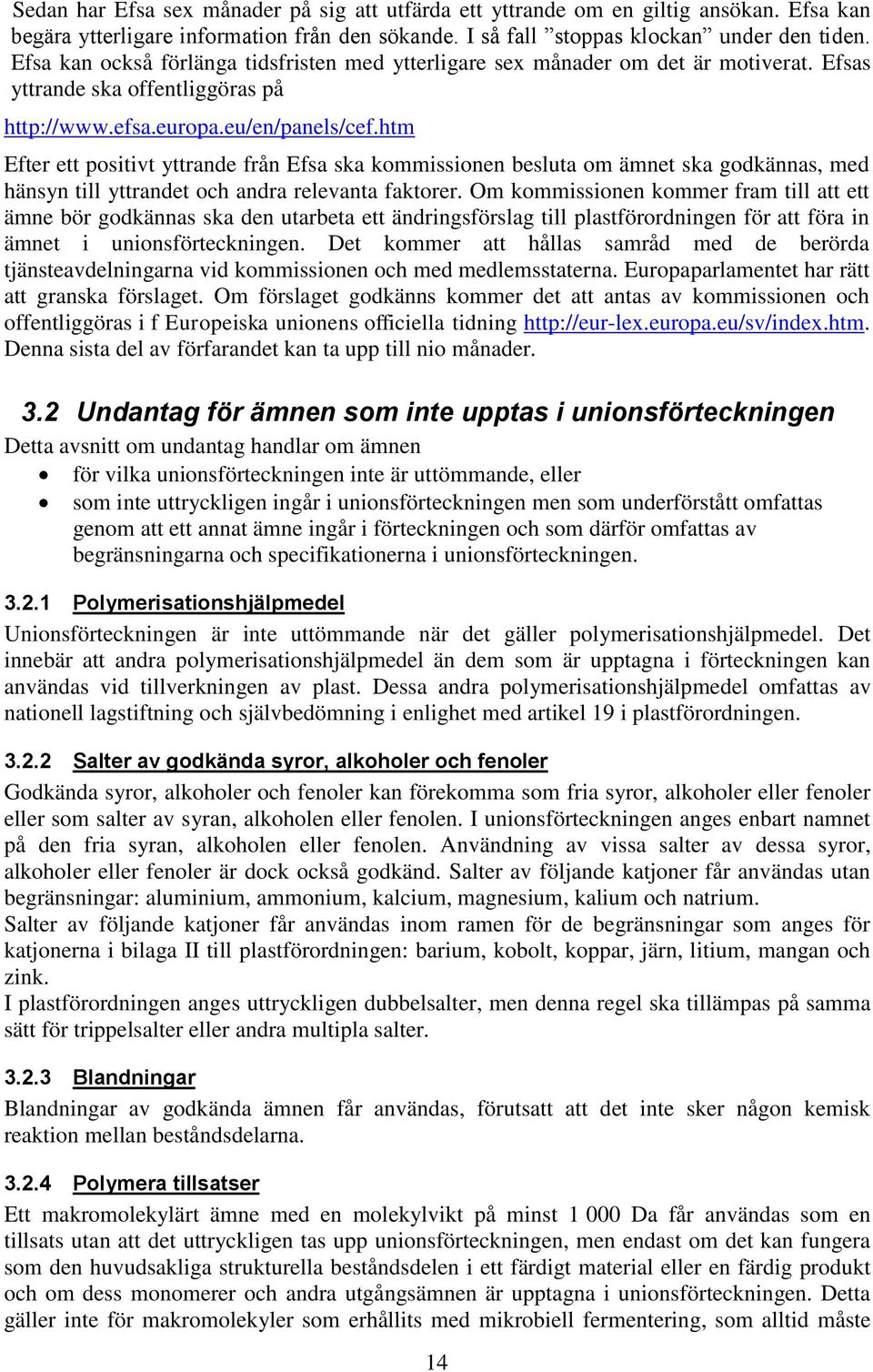 htm Efter ett positivt yttrande från Efsa ska kommissionen besluta om ämnet ska godkännas, med hänsyn till yttrandet och andra relevanta faktorer.