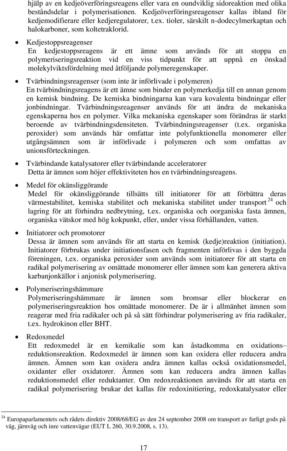 Kedjestoppsreagenser En kedjestoppsreagens är ett ämne som används för att stoppa en polymeriseringsreaktion vid en viss tidpunkt för att uppnå en önskad molekylviktsfördelning med åtföljande