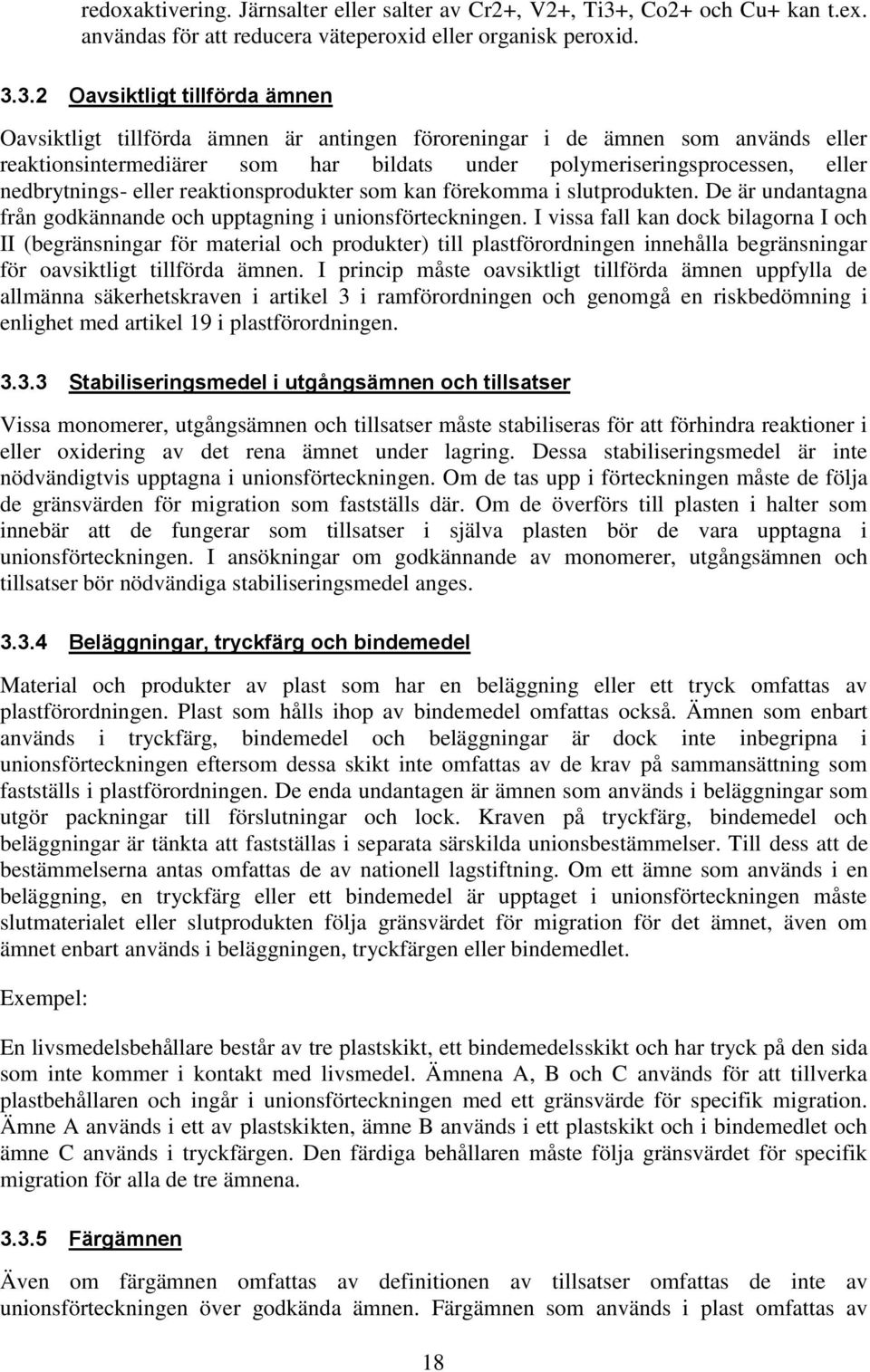 3.2 Oavsiktligt tillförda ämnen Oavsiktligt tillförda ämnen är antingen föroreningar i de ämnen som används eller reaktionsintermediärer som har bildats under polymeriseringsprocessen, eller