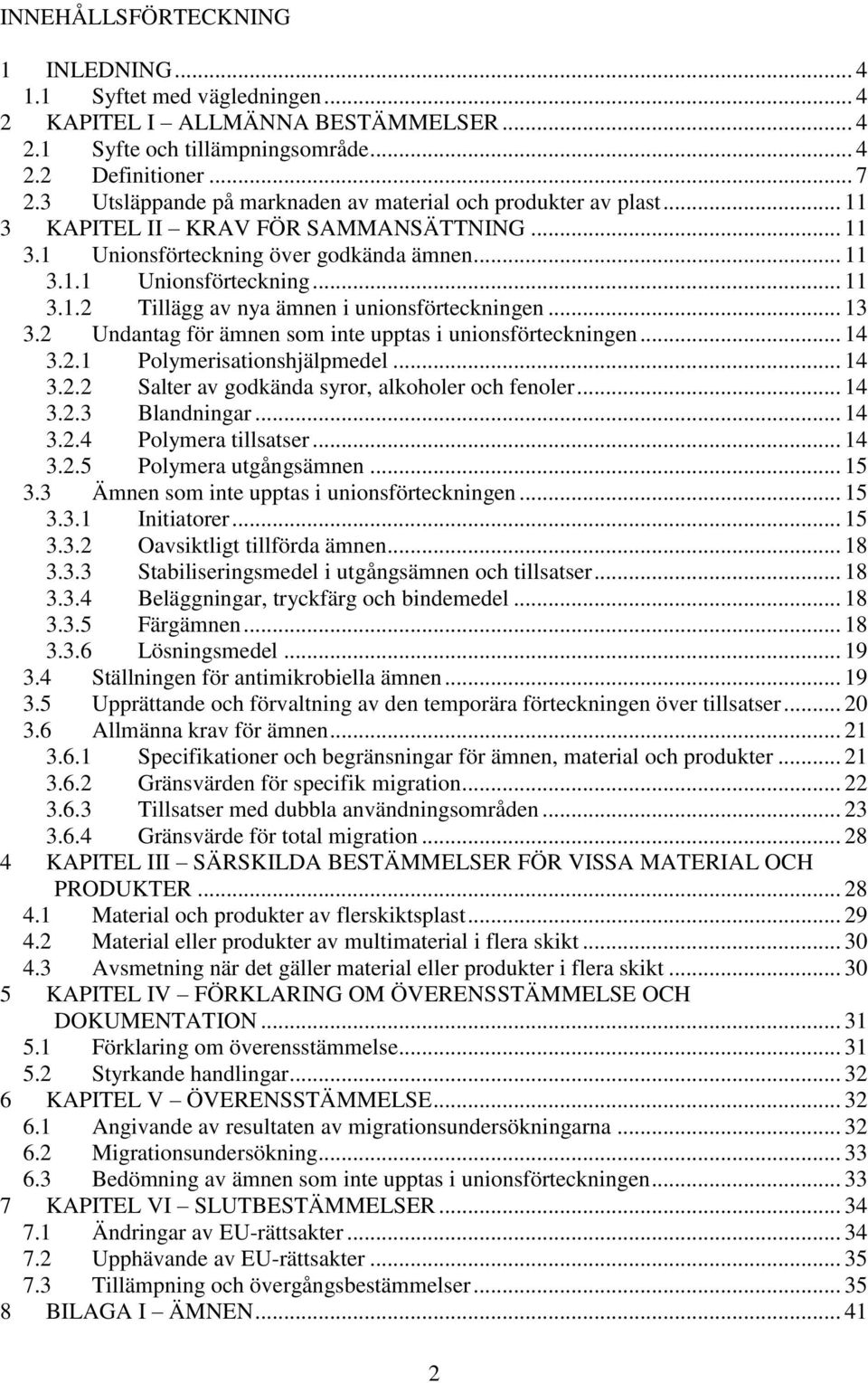 .. 13 3.2 Undantag för ämnen som inte upptas i unionsförteckningen... 14 3.2.1 Polymerisationshjälpmedel... 14 3.2.2 Salter av godkända syror, alkoholer och fenoler... 14 3.2.3 Blandningar... 14 3.2.4 Polymera tillsatser.