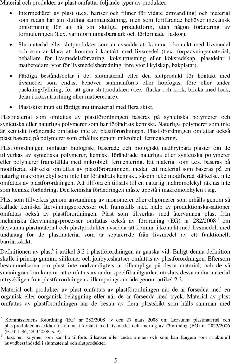 förändring av formuleringen (t.ex. varmformningsbara ark och förformade flaskor).