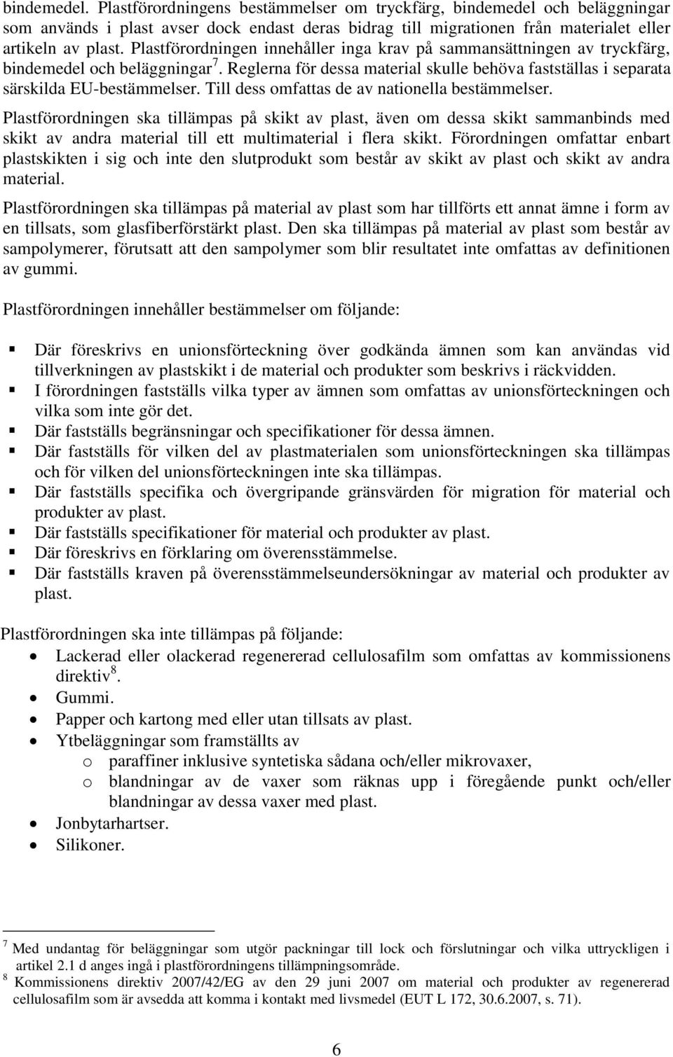 Till dess omfattas de av nationella bestämmelser. Plastförordningen ska tillämpas på skikt av plast, även om dessa skikt sammanbinds med skikt av andra material till ett multimaterial i flera skikt.