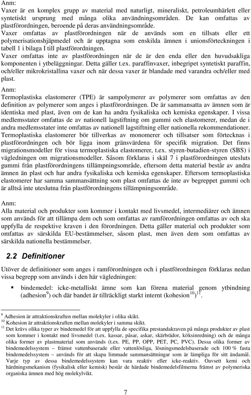 Vaxer omfattas av plastförordningen när de används som en tillsats eller ett polymerisationshjäpmedel och är upptagna som enskilda ämnen i unionsförteckningen i tabell 1 i bilaga I till