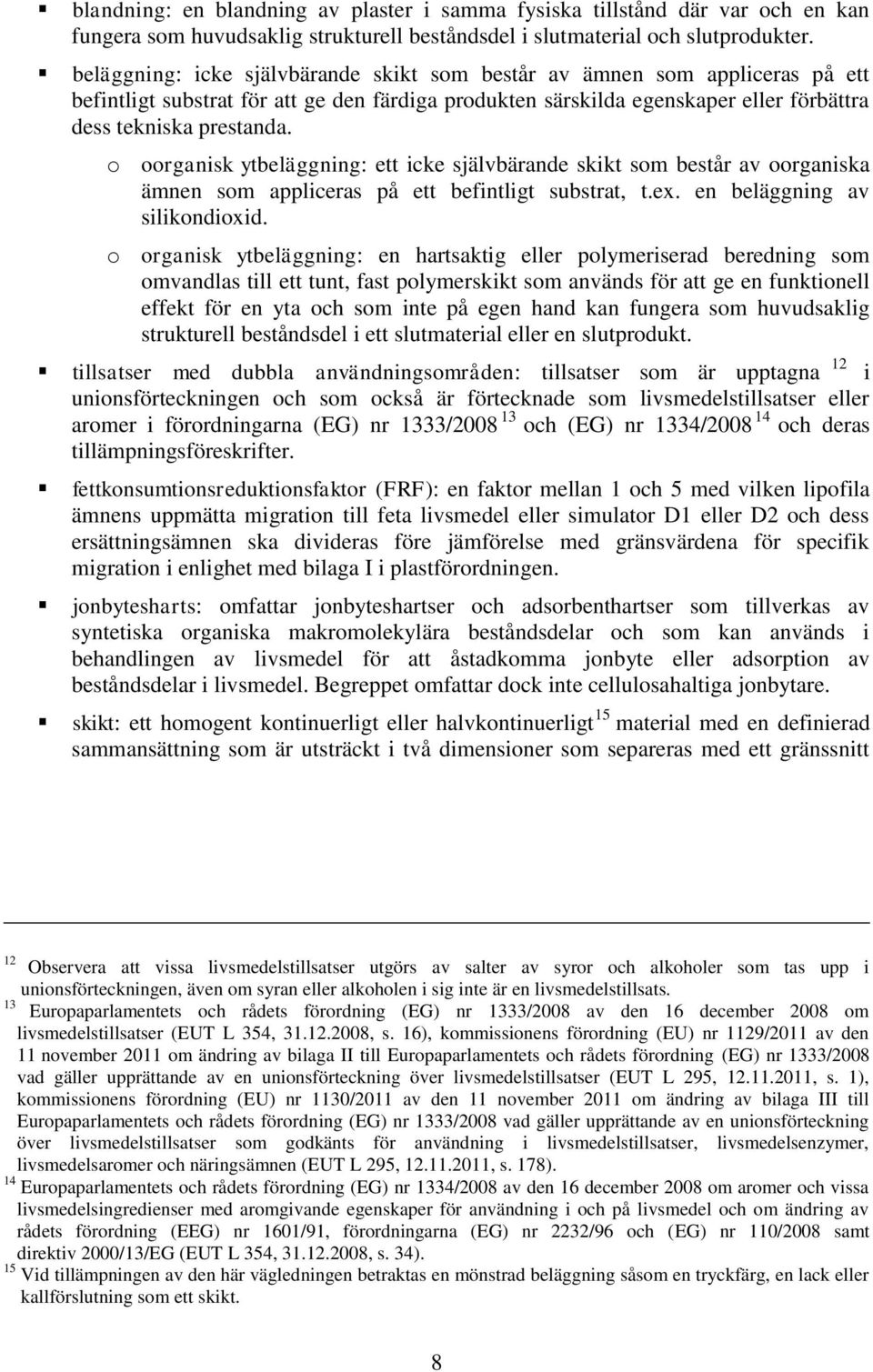 o oorganisk ytbeläggning: ett icke självbärande skikt som består av oorganiska ämnen som appliceras på ett befintligt substrat, t.ex. en beläggning av silikondioxid.