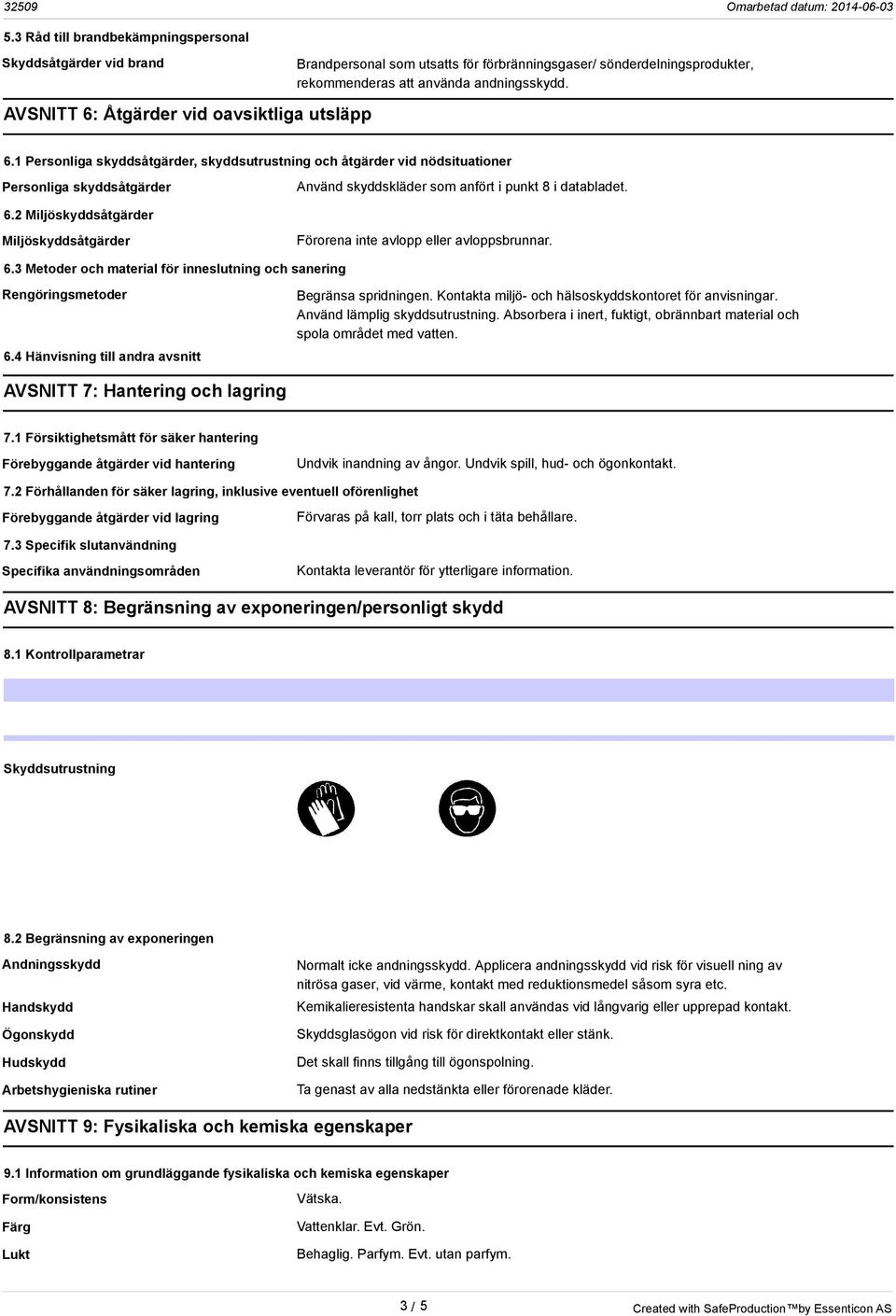 1 Personliga skyddsåtgärder, skyddsutrustning och åtgärder vid nödsituationer Personliga skyddsåtgärder Använd skyddskläder som anfört i punkt 8 i databladet. 6.