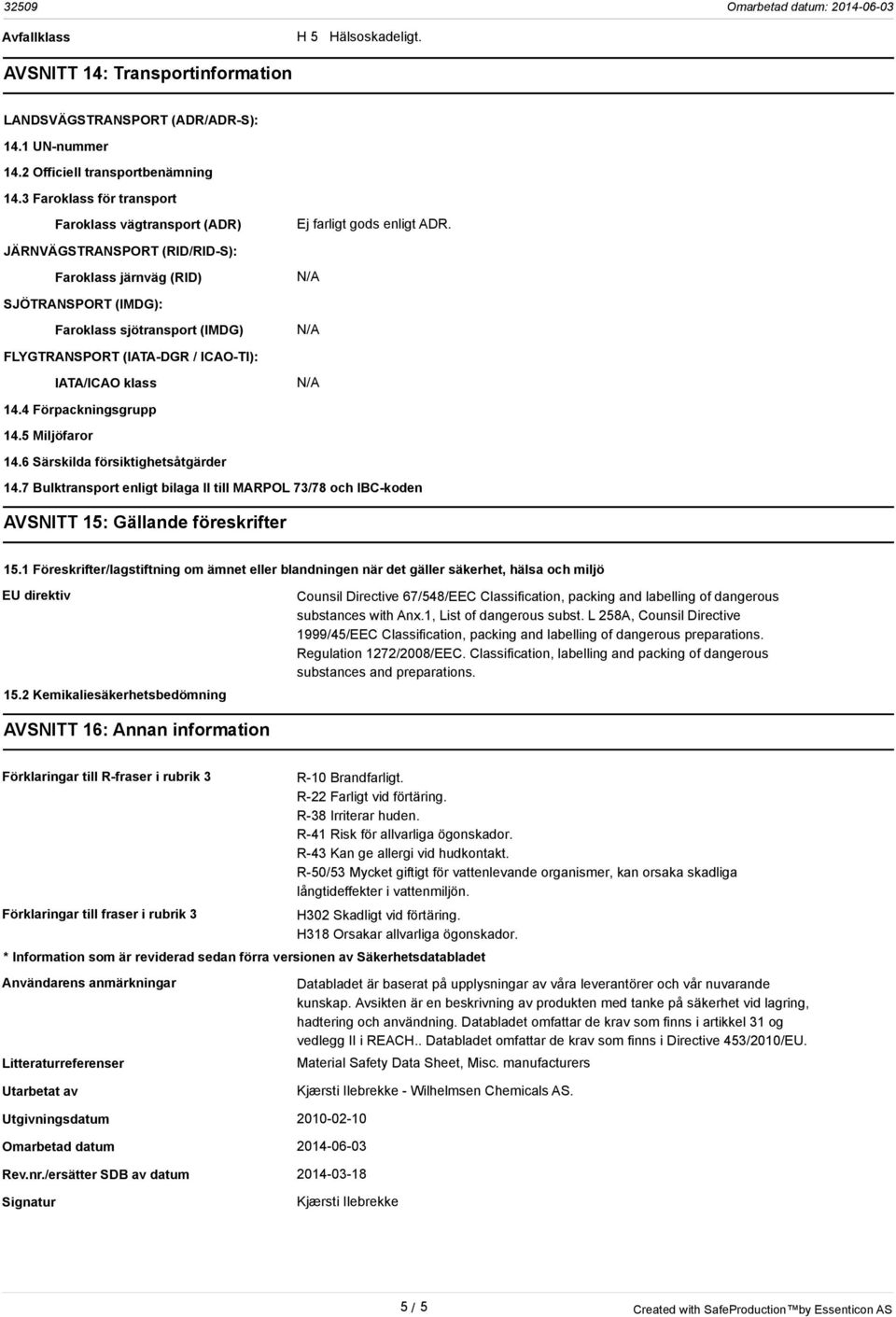 JÄRNVÄGSTRANSPORT (RID/RID-S): Faroklass järnväg (RID) SJÖTRANSPORT (IMDG): Faroklass sjötransport (IMDG) FLYGTRANSPORT (IATA-DGR / ICAO-TI): IATA/ICAO klass 14.4 Förpackningsgrupp 14.5 Miljöfaror 14.