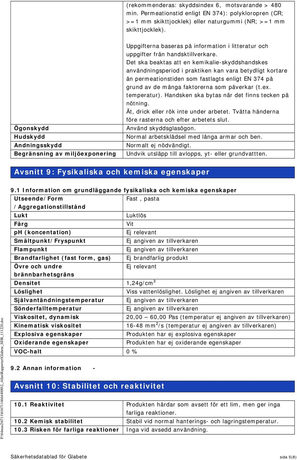 Det ska beaktas att en kemikalieskyddshandskes användningsperiod i praktiken kan vara betydligt kortare än permeationstiden som fastlagts enligt EN 374 på grund av de många faktorerna som påverkar (t.