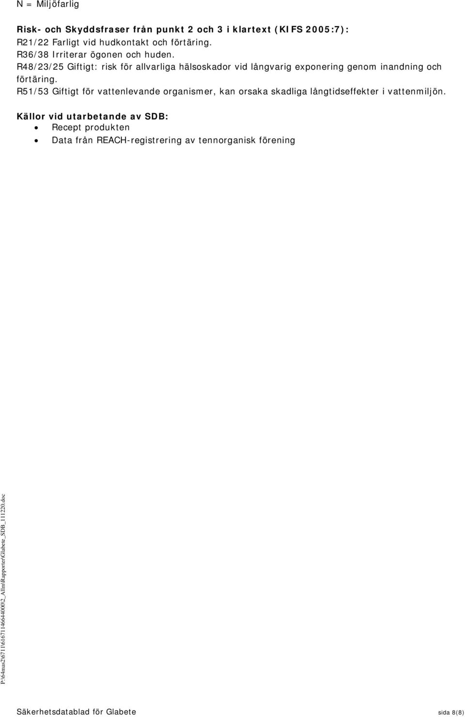 R48/23/25 Giftigt: risk för allvarliga hälsoskador vid långvarig exponering genom inandning och förtäring.