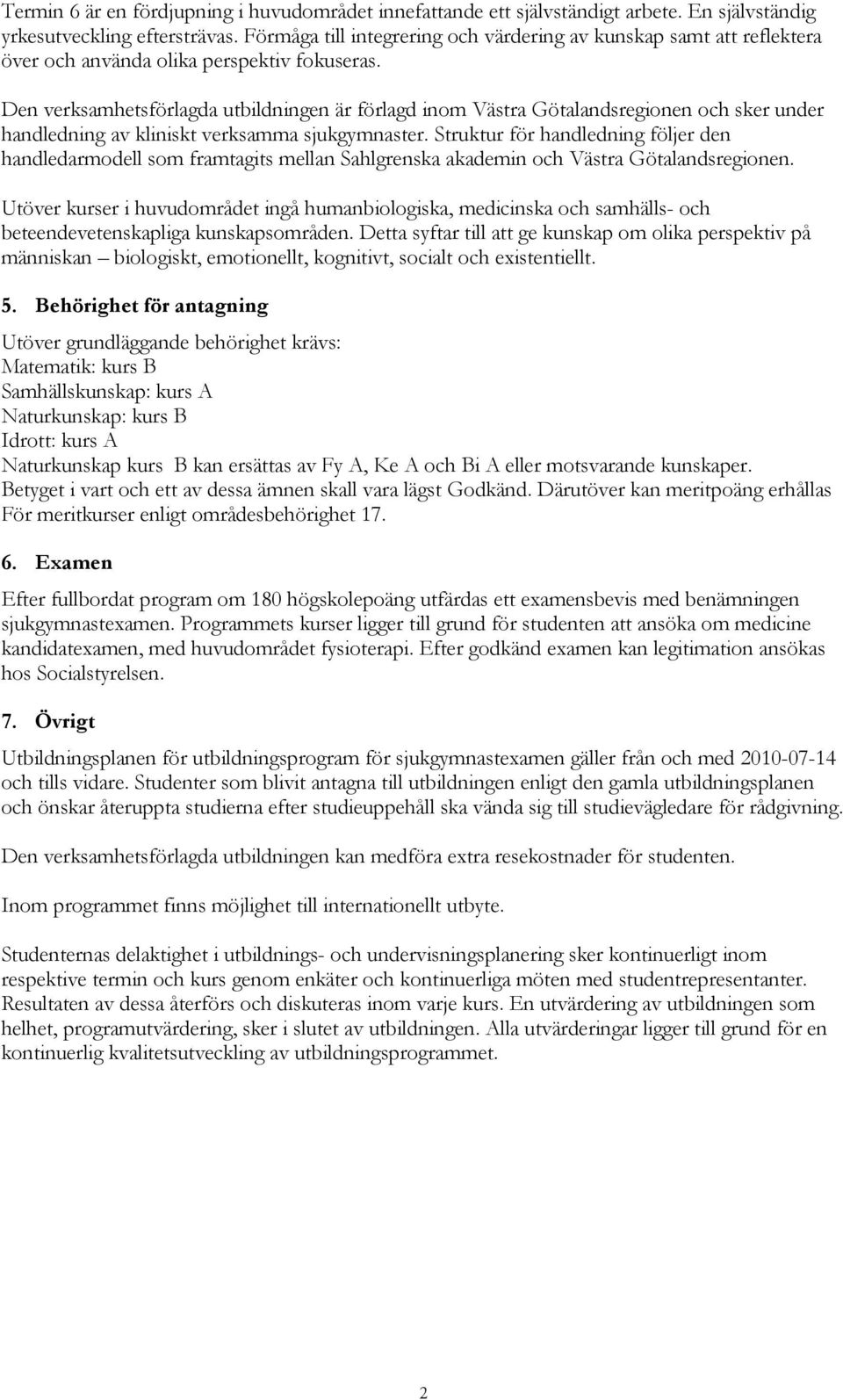 Den verksamhetsförlagda utbildningen är förlagd inom Västra Götalandsregionen och sker under handledning av kliniskt verksamma sjukgymnaster.