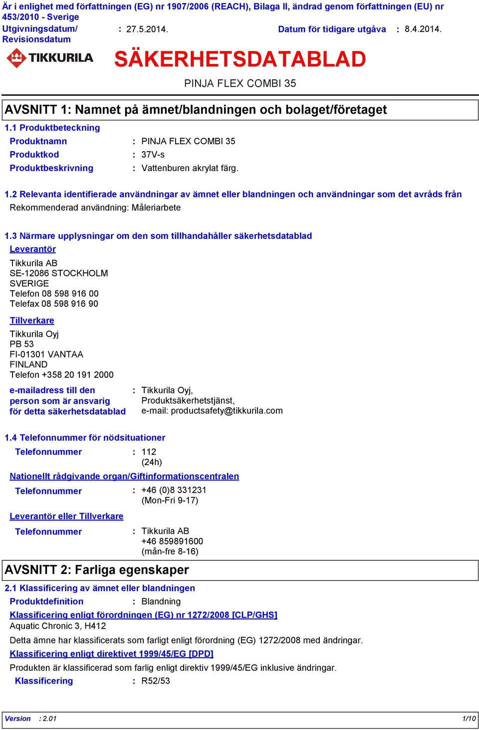 Namnet på ämnet/blandningen och bolaget/företaget Produktkod Produktbeskrivning 37Vs Vattenburen akrylat färg. 1.