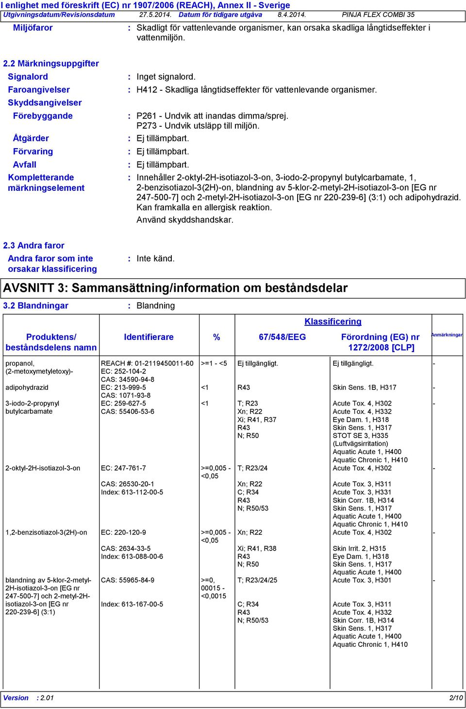 2 Märkningsuppgifter Signalord Faroangivelser Skyddsangivelser Förebyggande Åtgärder Förvaring Avfall Kompletterande märkningselement Inget signalord.