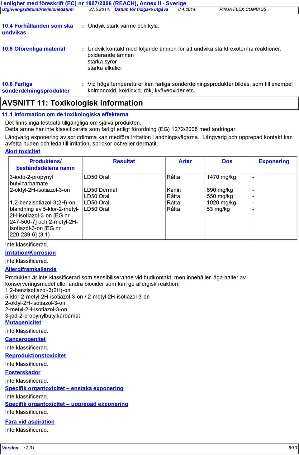 5 Oförenliga material Undvik kontakt med följande ämnen för att undvika starkt exoterma reaktioner oxiderande ämnen starka syror starka alkalier 10.