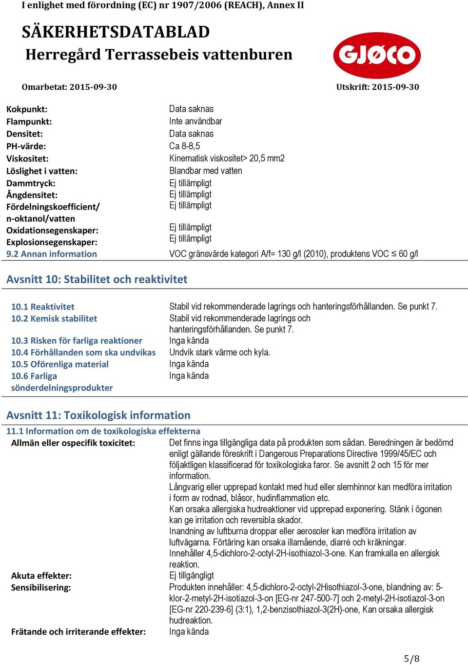 2 Annan information VOC gränsvärde kategori A/f= 130 g/l (2010), produktens VOC 60 g/l Avsnitt 10: Stabilitet och reaktivitet 10.