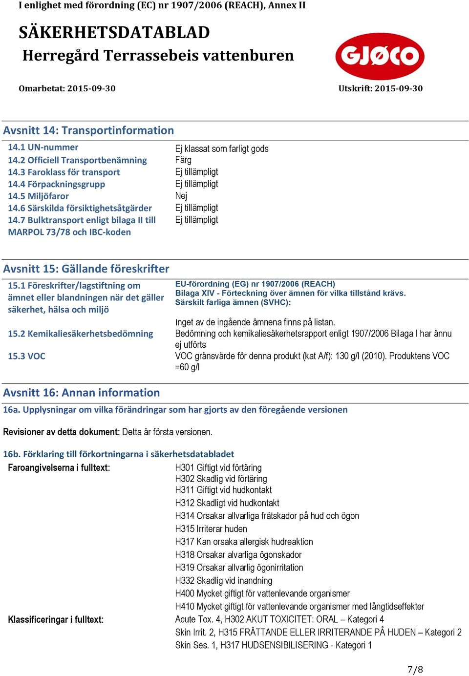 1 Föreskrifter/lagstiftning om ämnet eller blandningen när det gäller säkerhet, hälsa och miljö EU-förordning (EG) nr 1907/2006 (REACH) Bilaga XIV - Förteckning över ämnen för vilka tillstånd krävs.