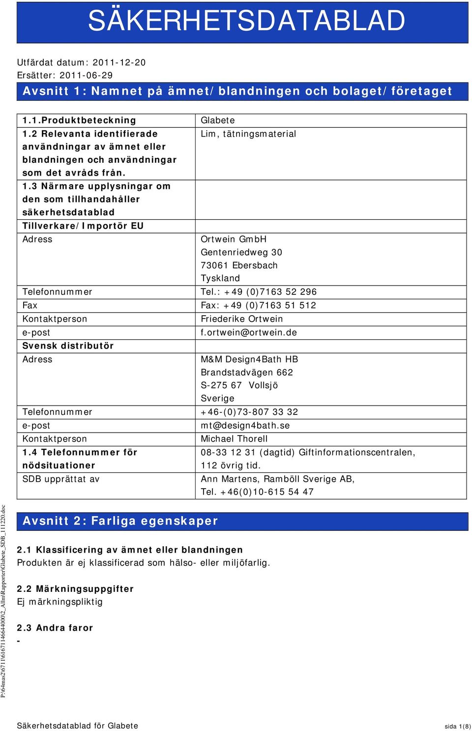 3 Närmare upplysningar om den som tillhandahåller säkerhetsdatablad Tillverkare/Importör EU Glabete Lim, tätningsmaterial Adress Ortwein GmbH Gentenriedweg 30 73061 Ebersbach Tyskland Telefonnummer