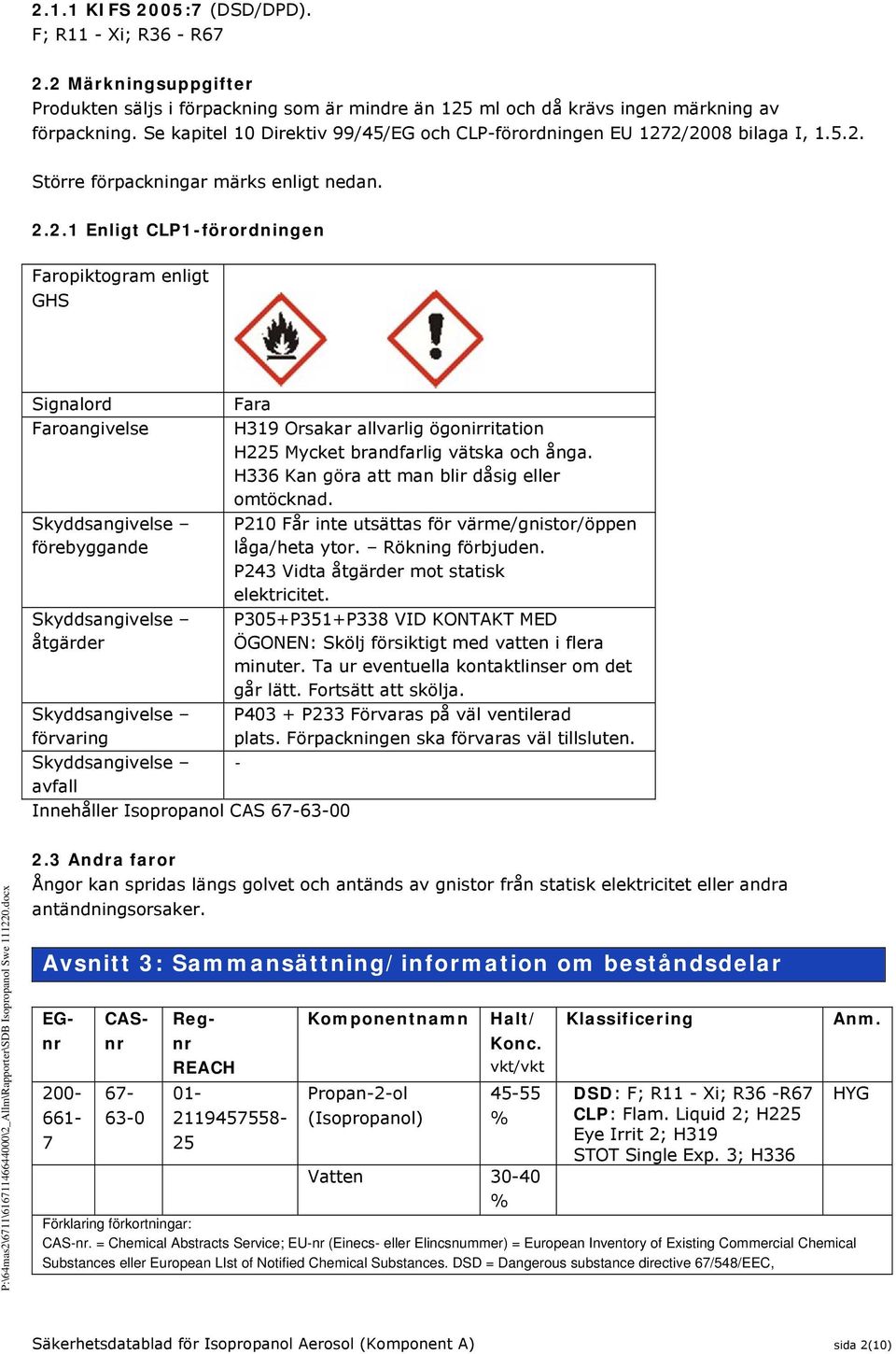 2/2008 bilaga I, 1.5.2. Större förpackningar märks enligt nedan. 2.2.1 Enligt CLP1-förordningen Faropiktogram enligt GHS Signalord Faroangivelse Skyddsangivelse förebyggande Skyddsangivelse åtgärder