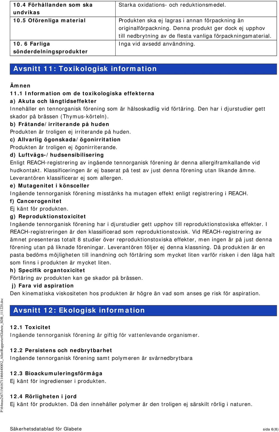 Avsnitt 11: Toxikologisk information Ämnen 11.1 Information om de toxikologiska effekterna a) Akuta och långtidseffekter Innehåller en tennorganisk förening som är hälsoskadlig vid förtäring.