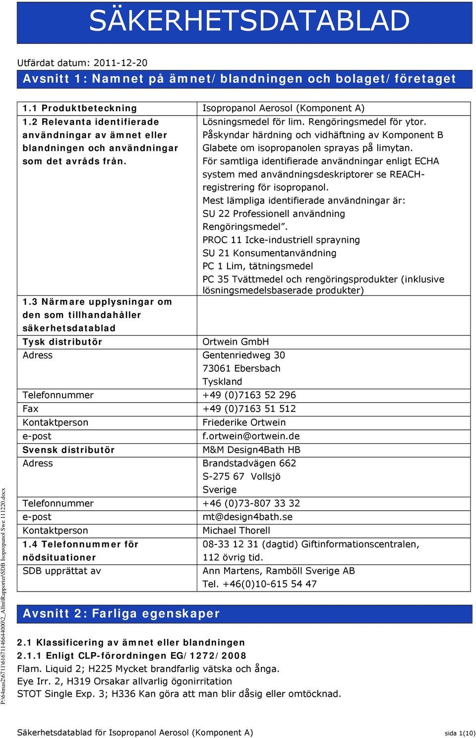 3 Närmare upplysningar om den som tillhandahåller säkerhetsdatablad Tysk distributör Lösningsmedel för lim. Rengöringsmedel för ytor.