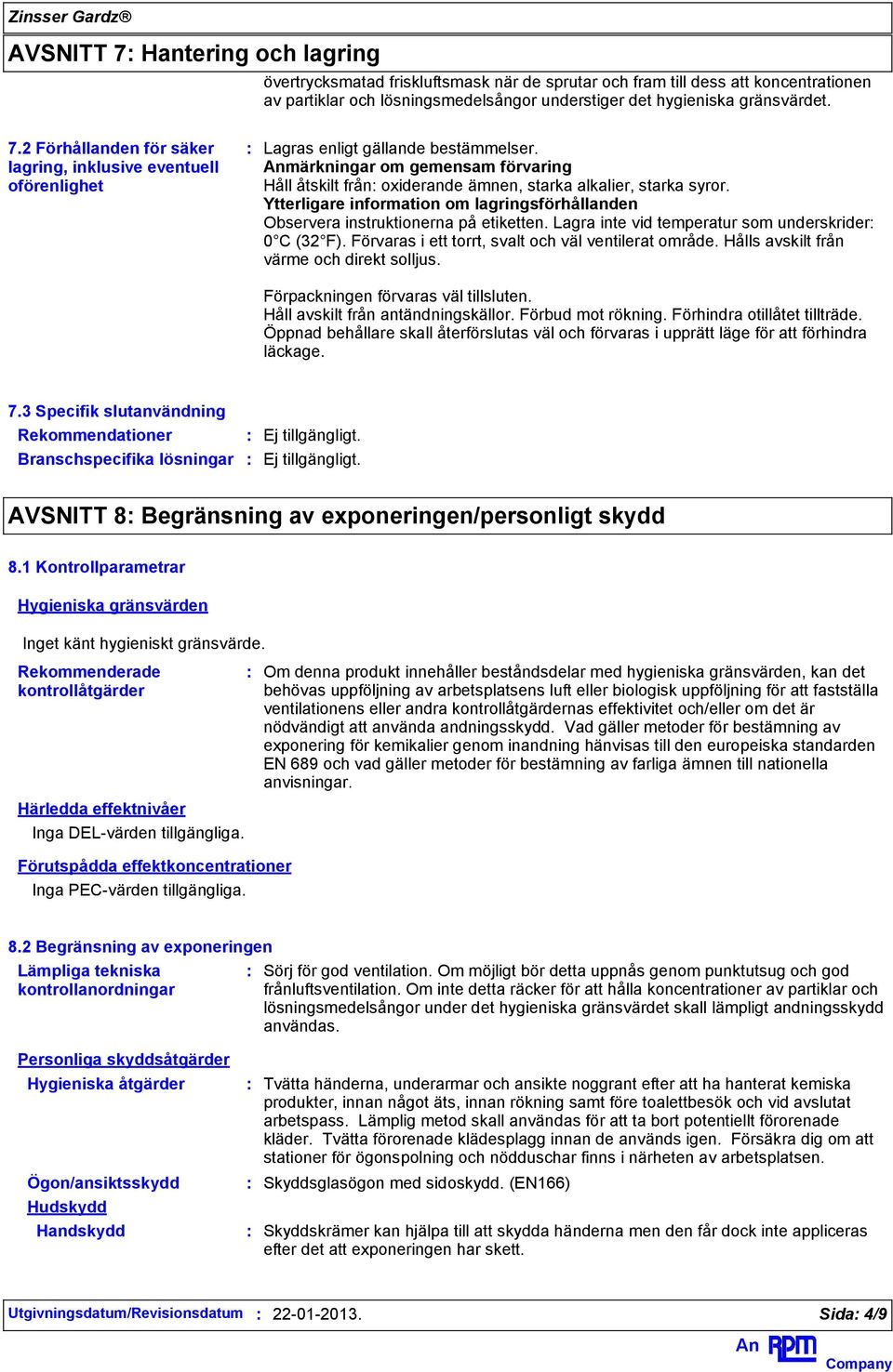 Lagra inte vid temperatur som underskrider 0 C (32 F). Förvaras i ett torrt, svalt och väl ventilerat område. Hålls avskilt från värme och direkt solljus. Förpackningen förvaras väl tillsluten.