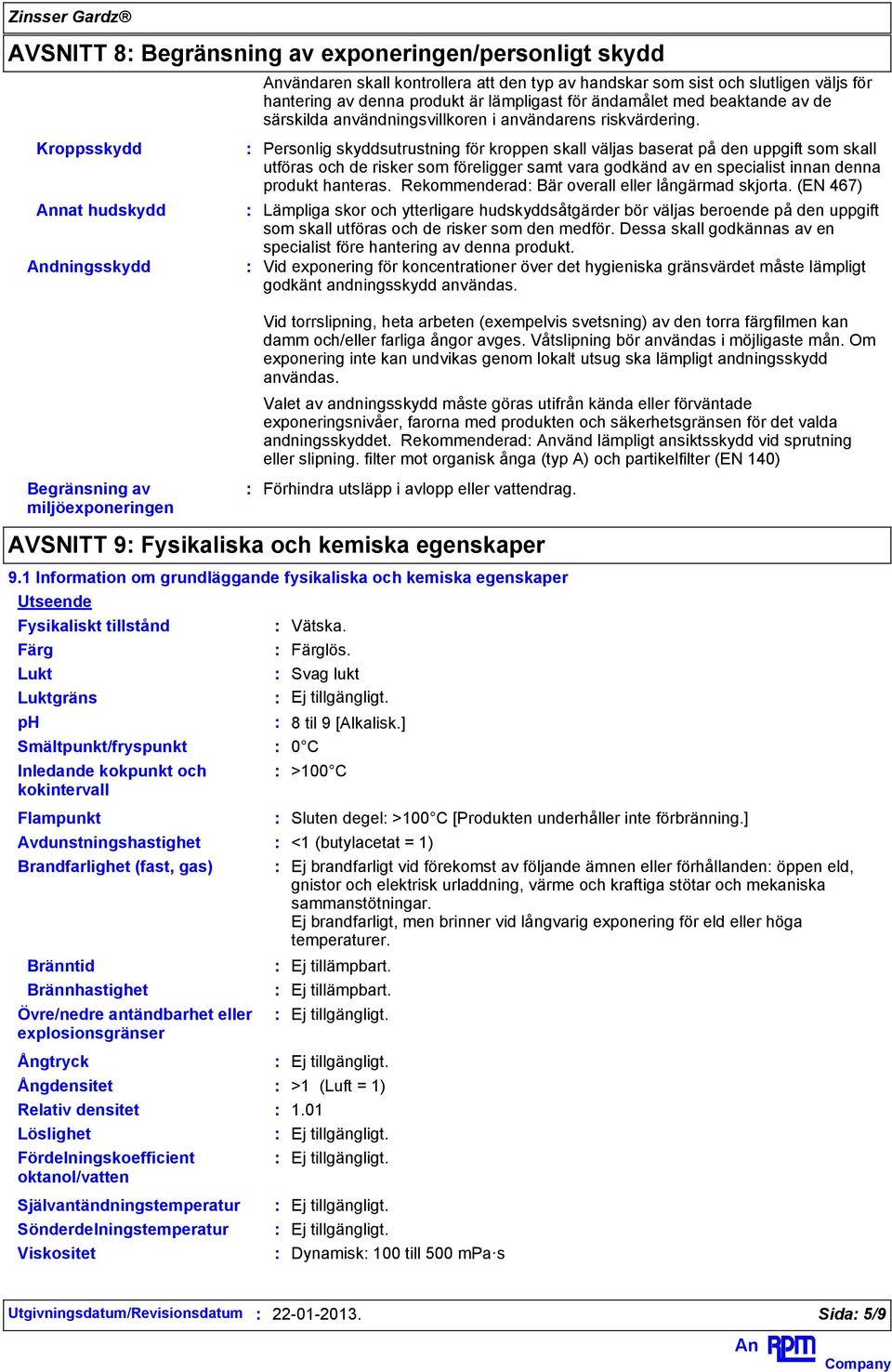 Personlig skyddsutrustning för kroppen skall väljas baserat på den uppgift som skall utföras och de risker som föreligger samt vara godkänd av en specialist innan denna produkt hanteras.