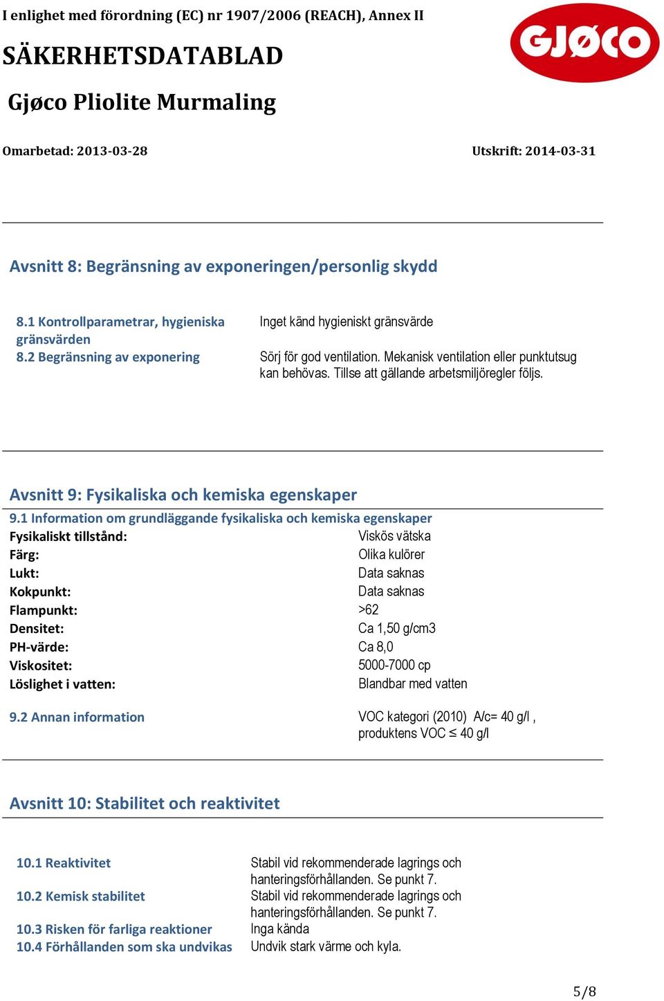 1 Information om grundläggande fysikaliska och kemiska egenskaper Fysikaliskt tillstånd: Viskös vätska Färg: Olika kulörer Lukt: Data saknas Kokpunkt: Data saknas Flampunkt: >62 Densitet: Ca 1,50