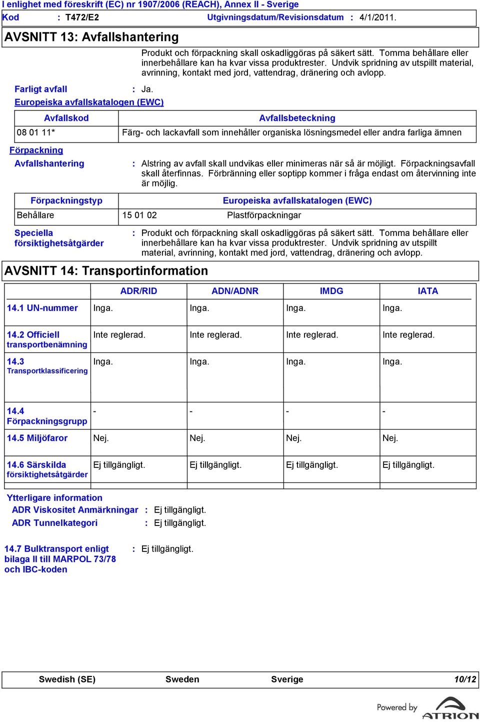 Undvik spridning av utspillt material, avrinning, kontakt med jord, vattendrag, dränering och avlopp.