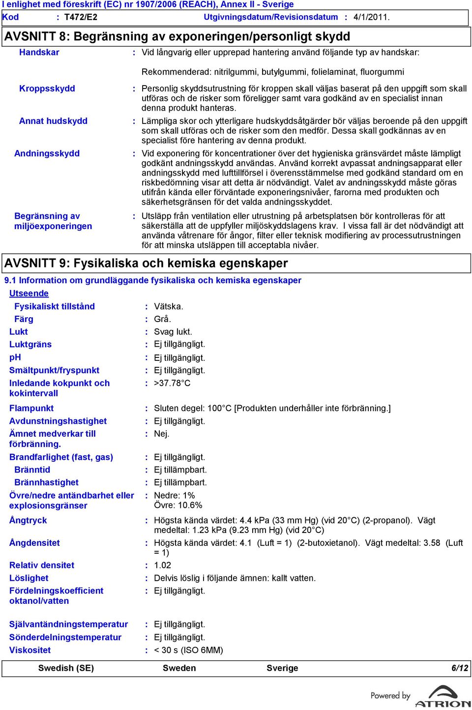 Smältpunkt/fryspunkt Inledande kokpunkt och kokintervall Flampunkt Avdunstningshastighet Ämnet medverkar till förbränning.