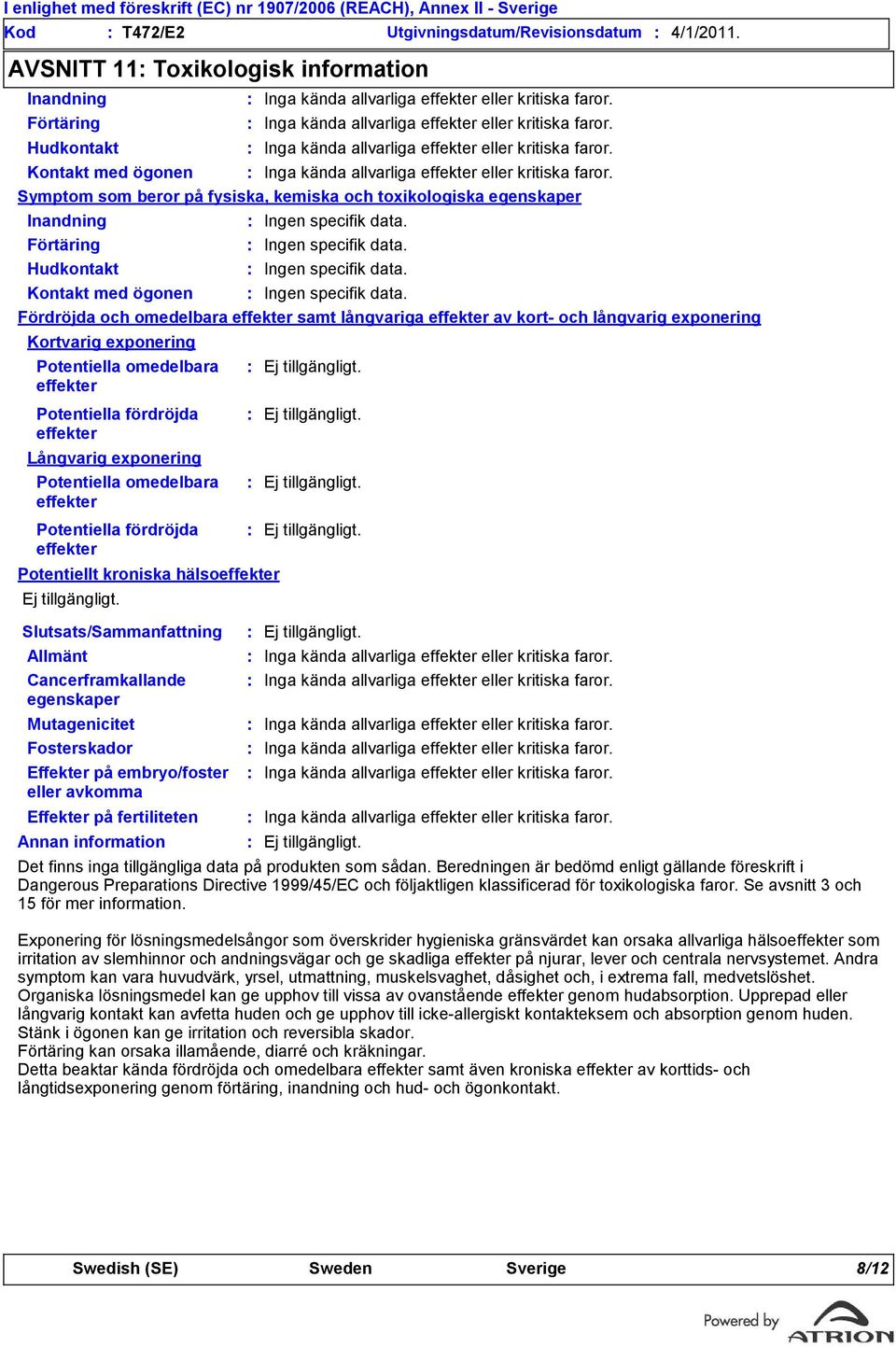 embryo/foster eller avkomma Effekter på fertiliteten Inga kända allvarliga effekter eller kritiska faror.