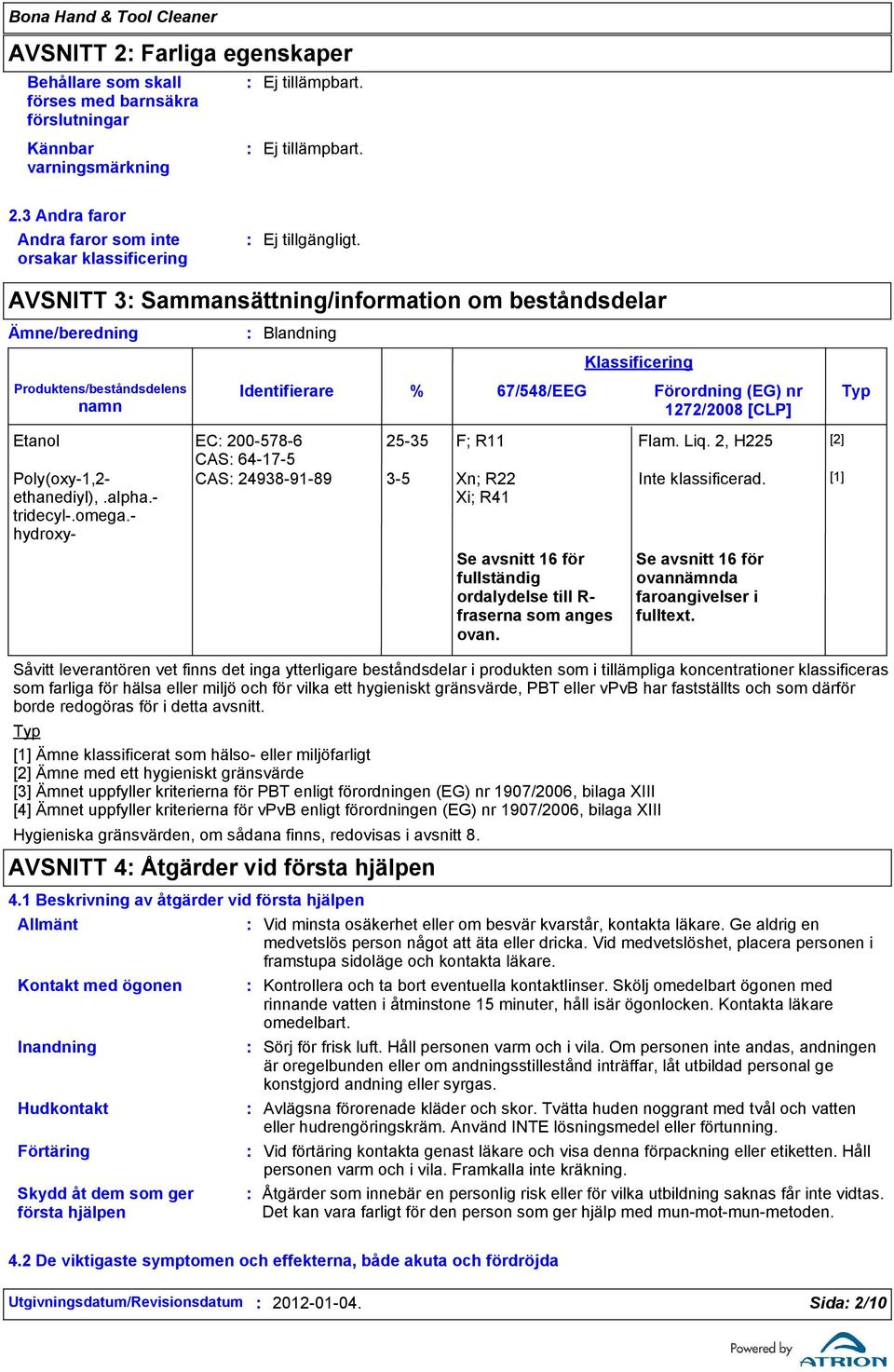 3 Andra faror Andra faror som inte orsakar klassificering AVSNITT 3 Sammansättning/information om beståndsdelar Ämne/beredning Produktens/beståndsdelens namn Blandning Identifierare % 67/548/EEG