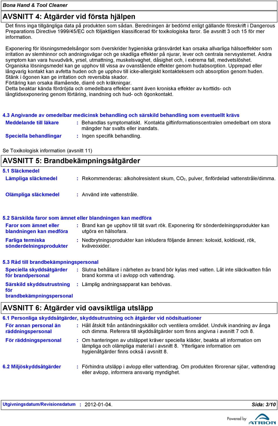 Exponering för lösningsmedelsångor som överskrider hygieniska gränsvärdet kan orsaka allvarliga hälsoeffekter som irritation av slemhinnor och andningsvägar och ge skadliga effekter på njurar, lever