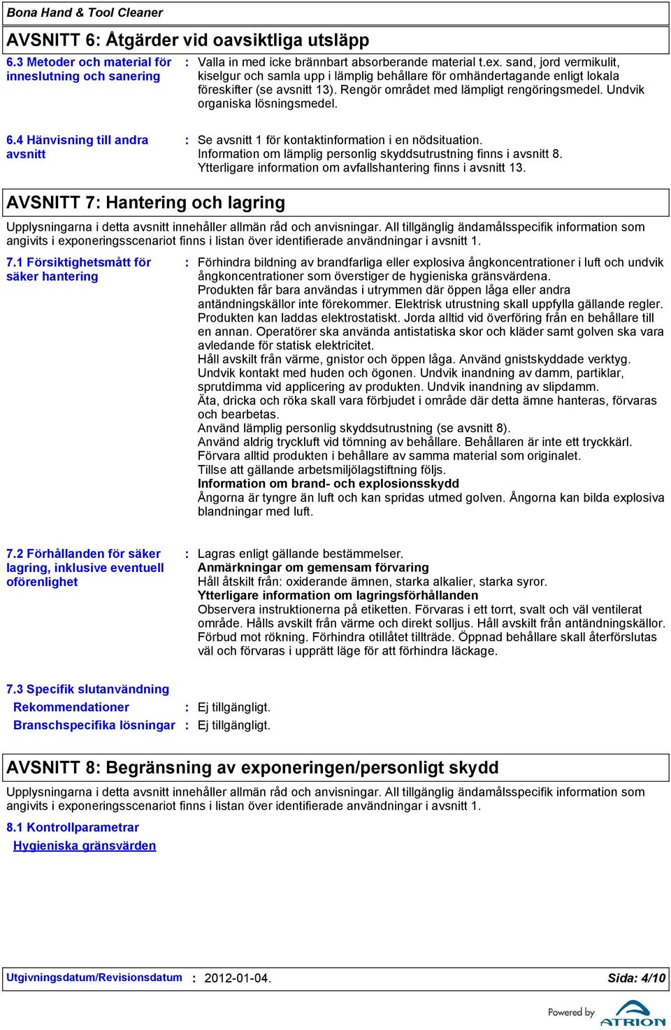 Undvik organiska lösningsmedel. 6.4 Hänvisning till andra avsnitt Se avsnitt 1 för kontaktinformation i en nödsituation. Information om lämplig personlig skyddsutrustning finns i avsnitt 8.