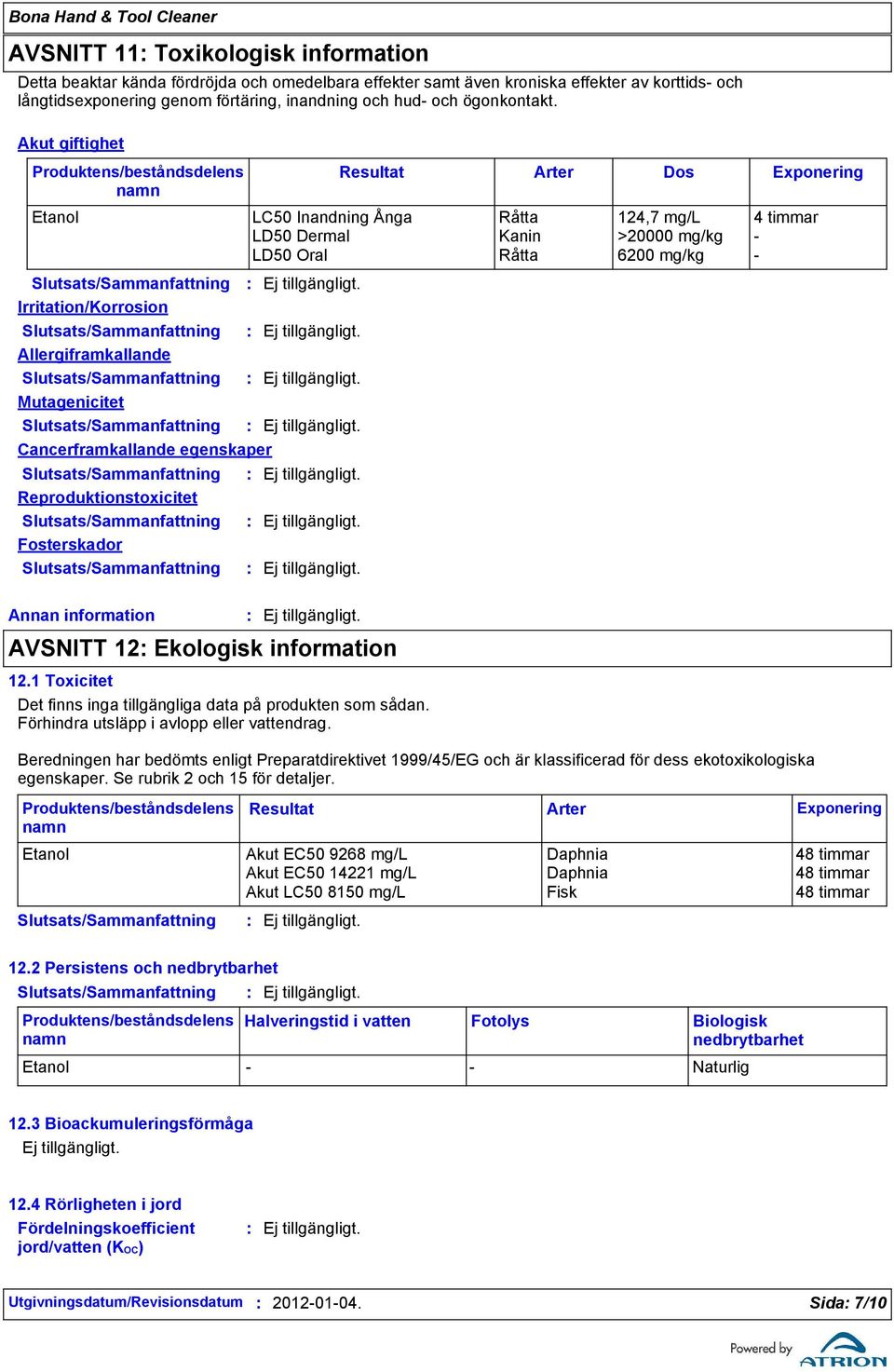 Akut giftighet Produktens/beståndsdelens namn Resultat Arter Dos Exponering Etanol LC50 Inandning Ånga Råtta 124,7 mg/l 4 timmar LD50 Dermal Kanin >20000 mg/kg - LD50 Oral Råtta 6200 mg/kg -