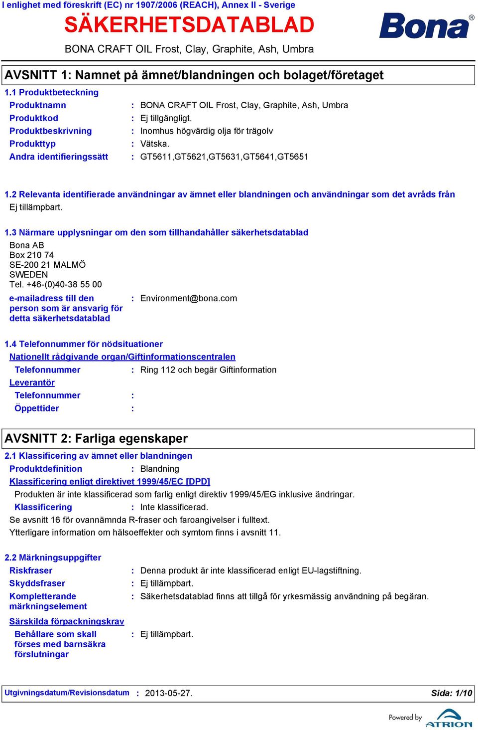 Andra identifieringssätt GT5611,GT5621,GT5631,GT5641,GT5651 1.2 Relevanta identifierade användningar av ämnet eller blandningen och användningar som det avråds från Ej tillämpbart. 1.3 Närmare upplysningar om den som tillhandahåller säkerhetsdatablad Bona AB Box 210 74 SE200 21 MALMÖ SWEDEN Tel.