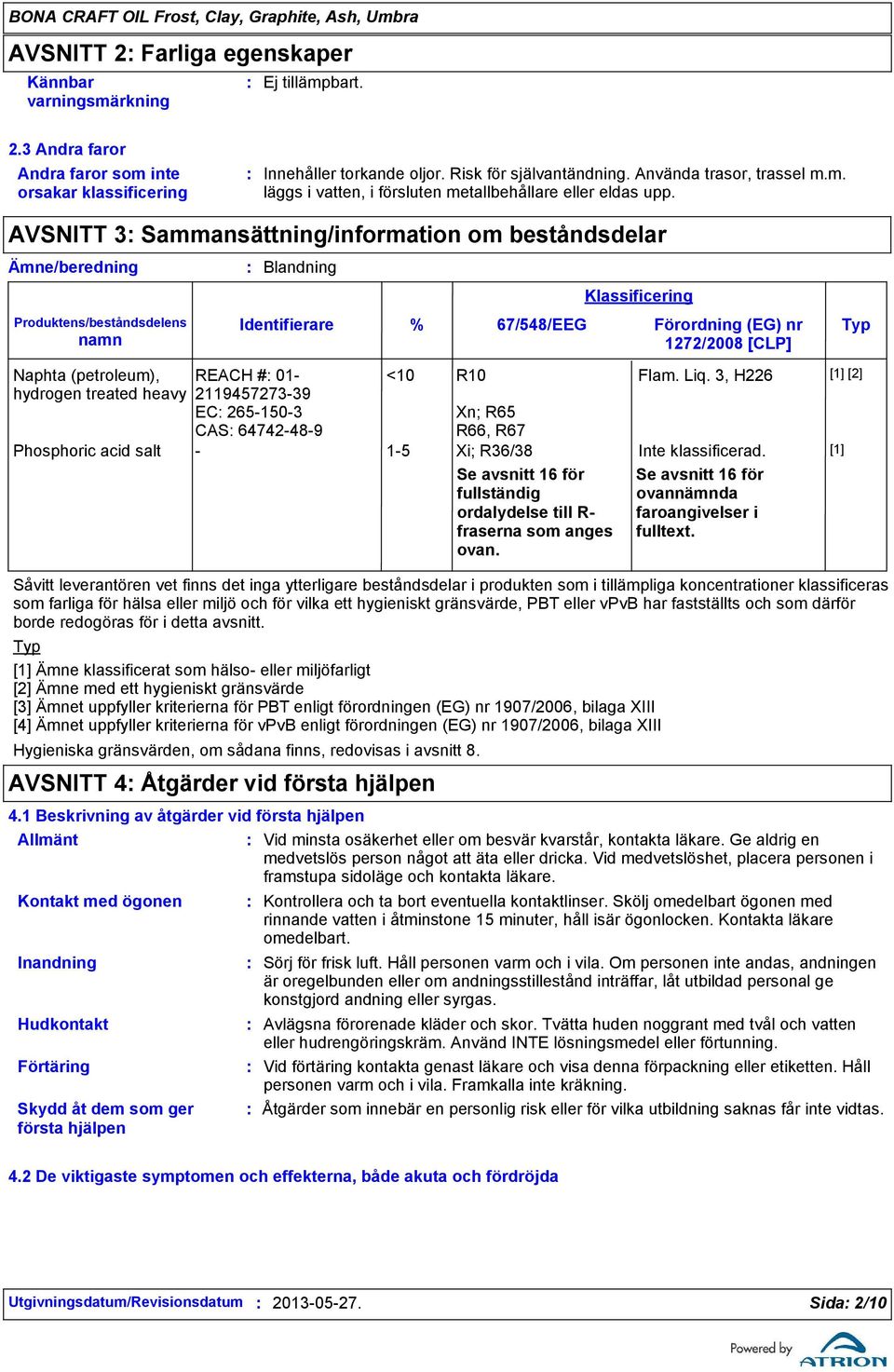 AVSNITT 3 Sammansättning/information om beståndsdelar Ämne/beredning Produktens/beståndsdelens namn Naphta (petroleum), hydrogen treated heavy Blandning Identifierare REACH # 01 211945727339 EC