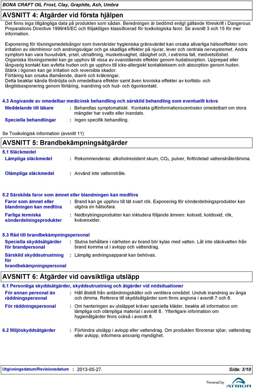 Exponering för lösningsmedelsångor som överskrider hygieniska gränsvärdet kan orsaka allvarliga hälsoeffekter som irritation av slemhinnor och andningsvägar och ge skadliga effekter på njurar, lever