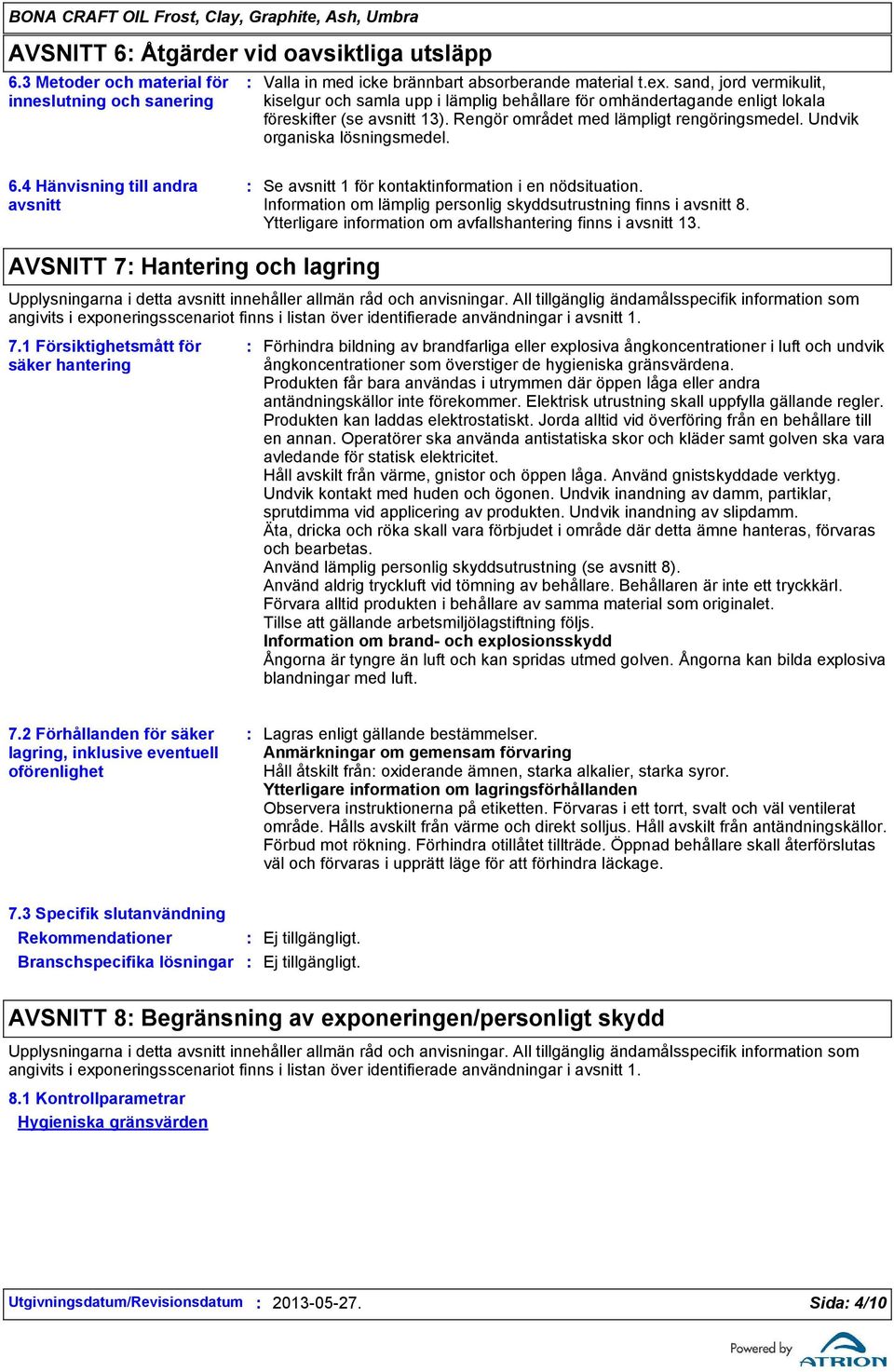 Undvik organiska lösningsmedel. 6.4 Hänvisning till andra avsnitt Se avsnitt 1 för kontaktinformation i en nödsituation. Information om lämplig personlig skyddsutrustning finns i avsnitt 8.