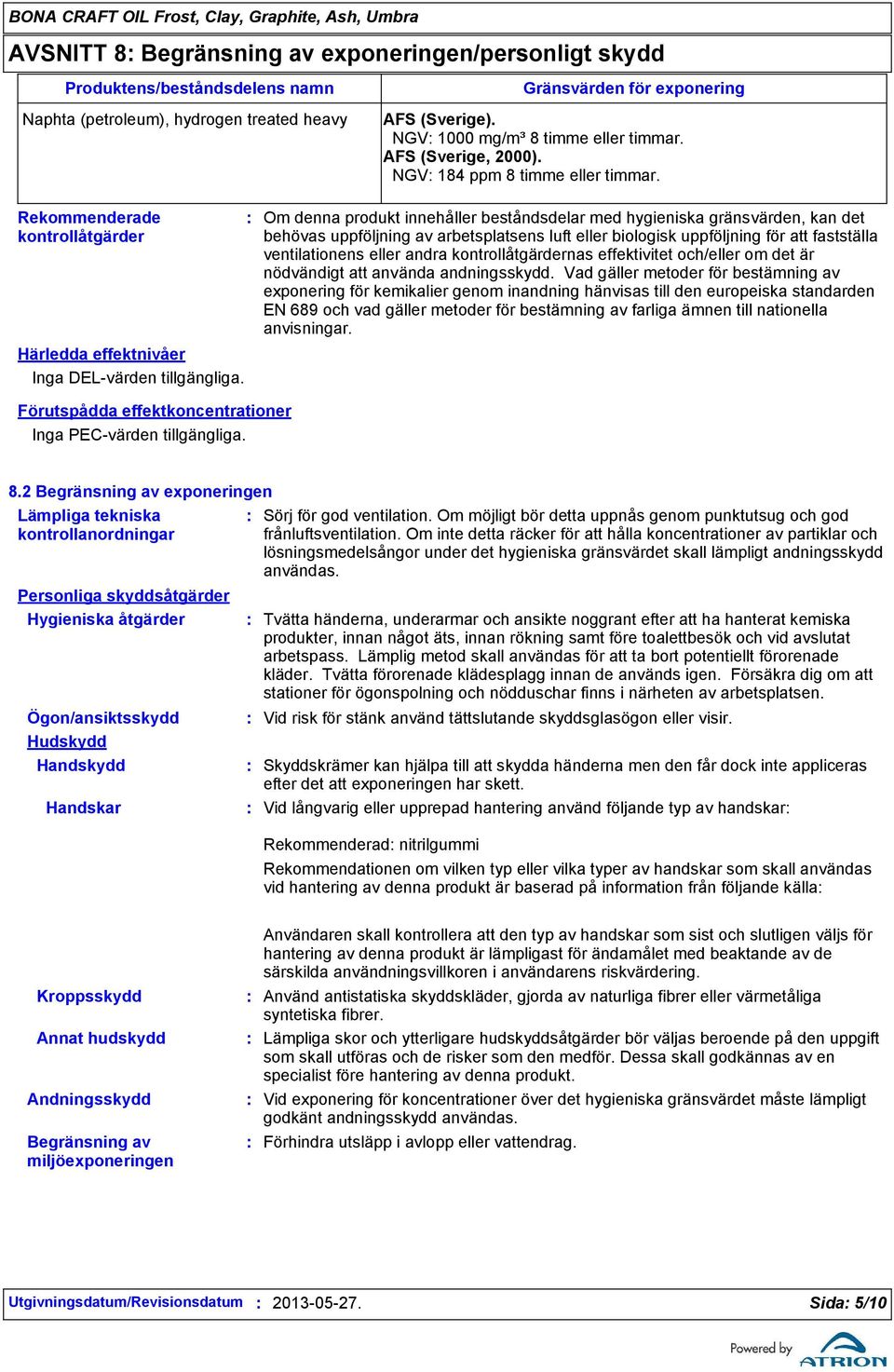 Om denna produkt innehåller beståndsdelar med hygieniska gränsvärden, kan det behövas uppföljning av arbetsplatsens luft eller biologisk uppföljning för att fastställa ventilationens eller andra