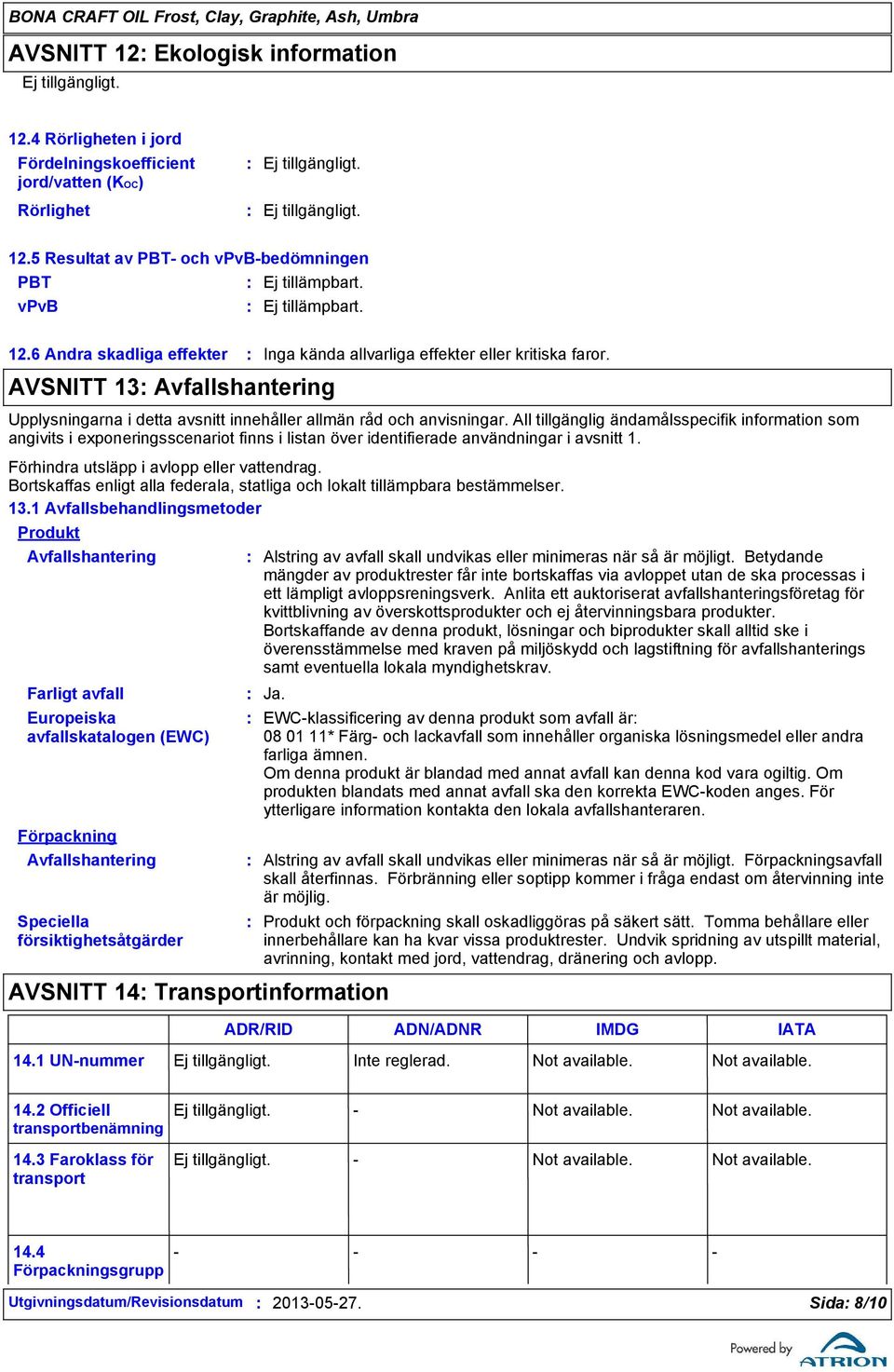 All tillgänglig ändamålsspecifik information som angivits i exponeringsscenariot finns i listan över identifierade användningar i avsnitt 1. Förhindra utsläpp i avlopp eller vattendrag.