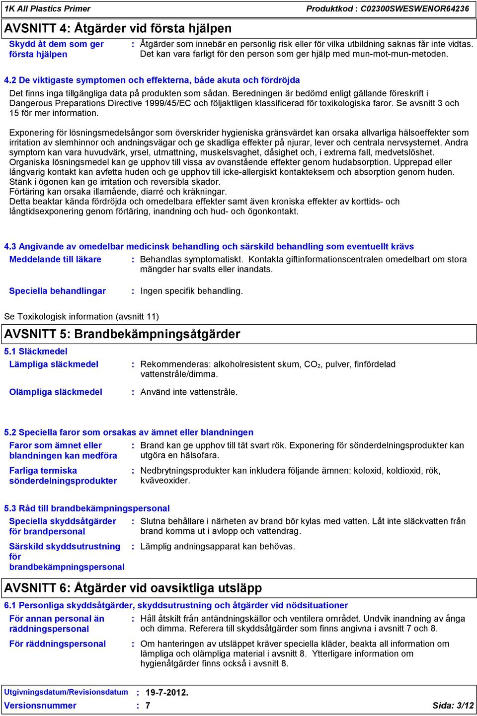 Beredningen är bedömd enligt gällande föreskrift i Dangerous Preparations Directive 1999/45/EC och följaktligen klassificerad för toxikologiska faror. Se avsnitt 3 och 15 för mer information.