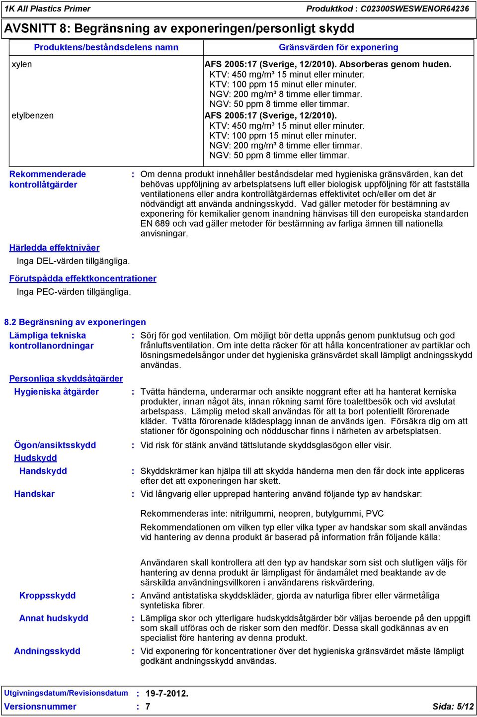etylbenzen AFS 200517 (Sverige, 12/2010). KTV 450 mg/m³ 15 minut eller minuter. KTV 100 ppm 15 minut eller minuter. NGV 200 mg/m³ 8 timme eller timmar. NGV 50 ppm 8 timme eller timmar.
