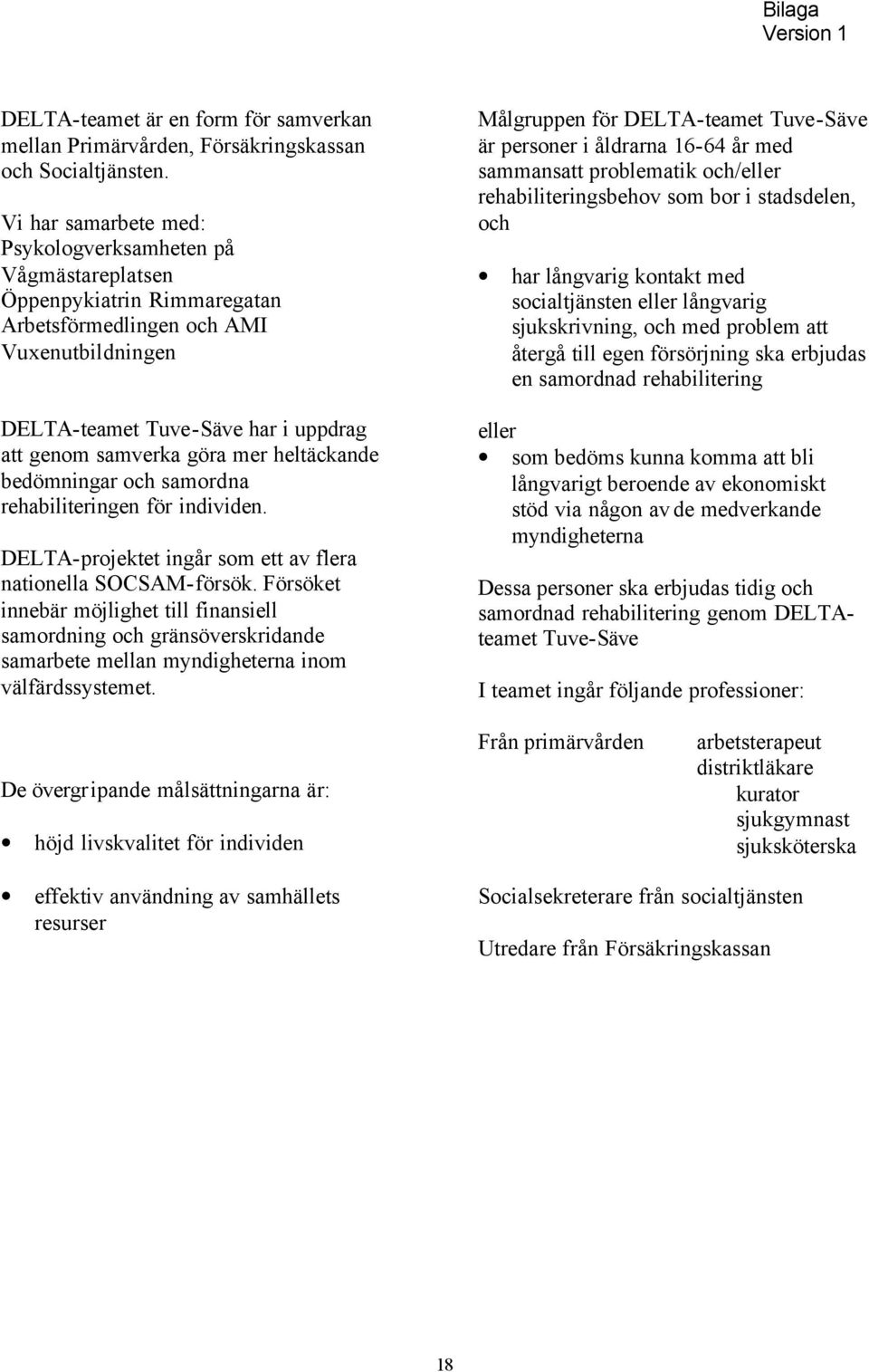 mer heltäckande bedömningar och samordna rehabiliteringen för individen. DELTA-projektet ingår som ett av flera nationella SOCSAM-försök.