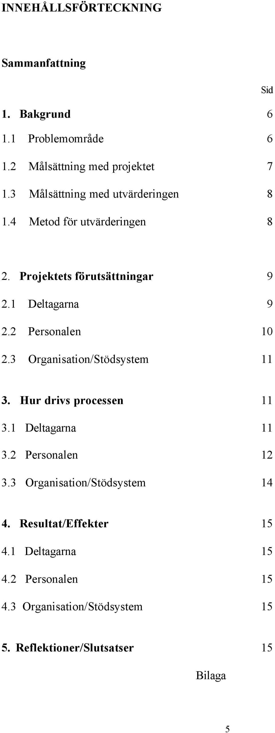 2 Personalen 10 2.3 Organisation/Stödsystem 11 3. Hur drivs processen 11 3.1 Deltagarna 11 3.2 Personalen 12 3.