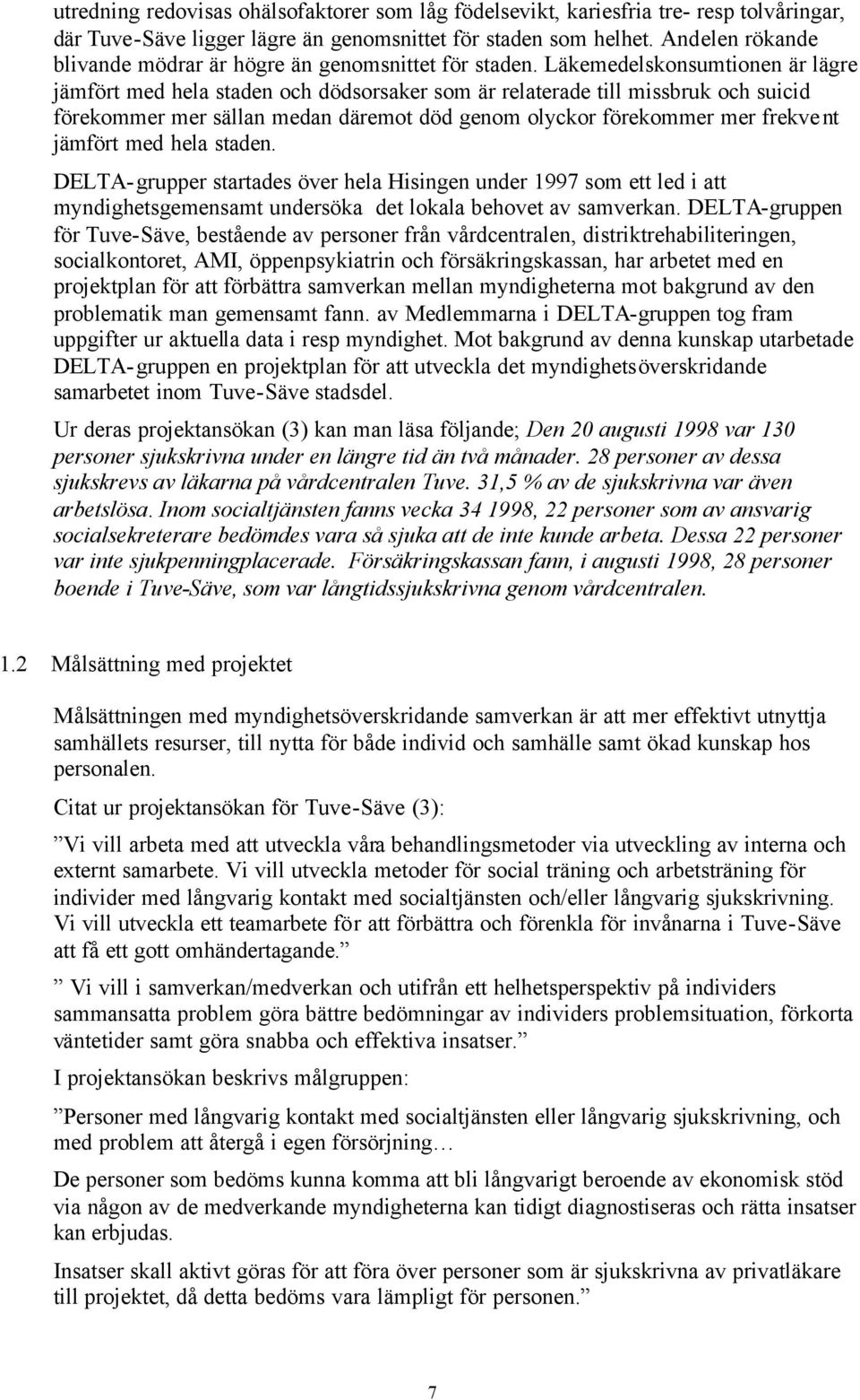 Läkemedelskonsumtionen är lägre jämfört med hela staden och dödsorsaker som är relaterade till missbruk och suicid förekommer mer sällan medan däremot död genom olyckor förekommer mer frekvent