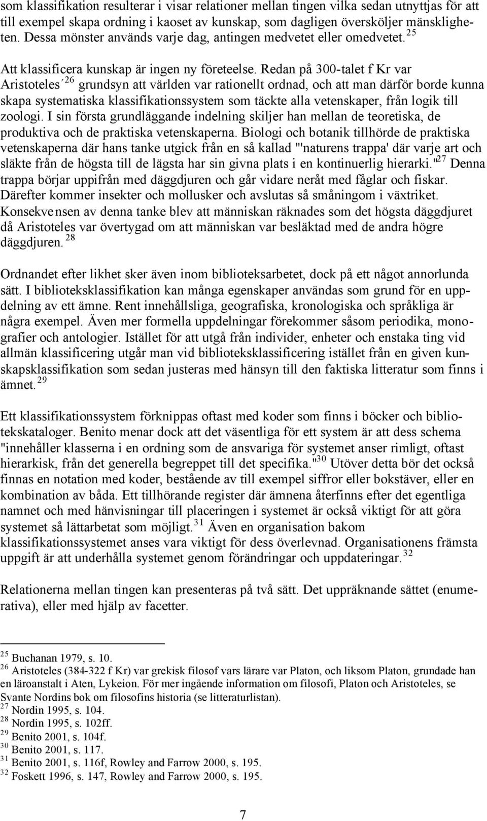 Redan på 300-talet f Kr var Aristoteles 26 grundsyn att världen var rationellt ordnad, och att man därför borde kunna skapa systematiska klassifikationssystem som täckte alla vetenskaper, från logik