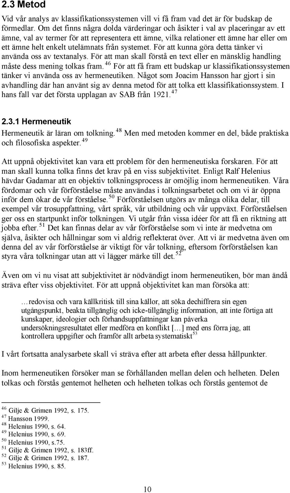 från systemet. För att kunna göra detta tänker vi använda oss av textanalys. För att man skall förstå en text eller en mänsklig handling måste dess mening tolkas fram.