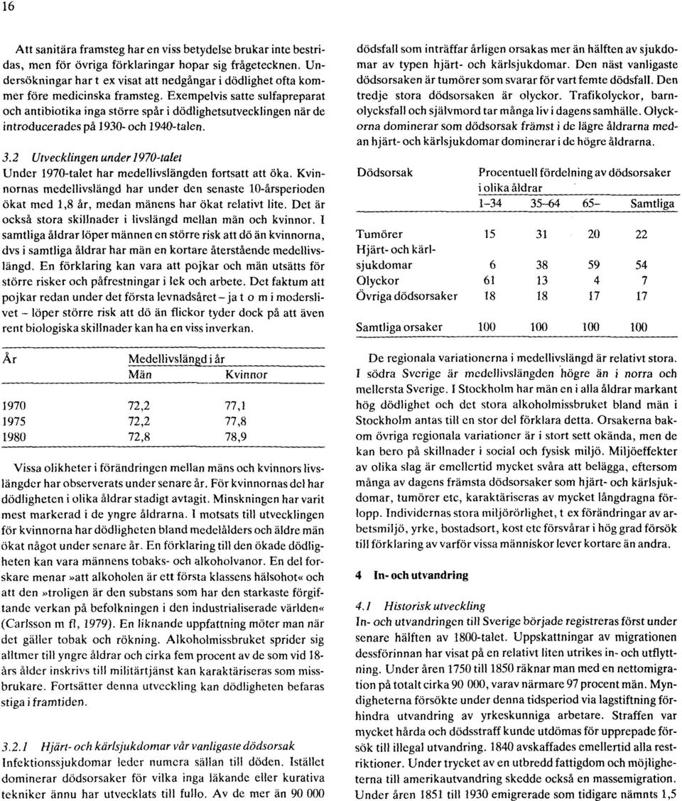 Exempelvis satte sulfapreparat och antibiotika inga större spår i dödlighetsutvecklingen när de introducerades på 1930-och 1940-talen. 3.