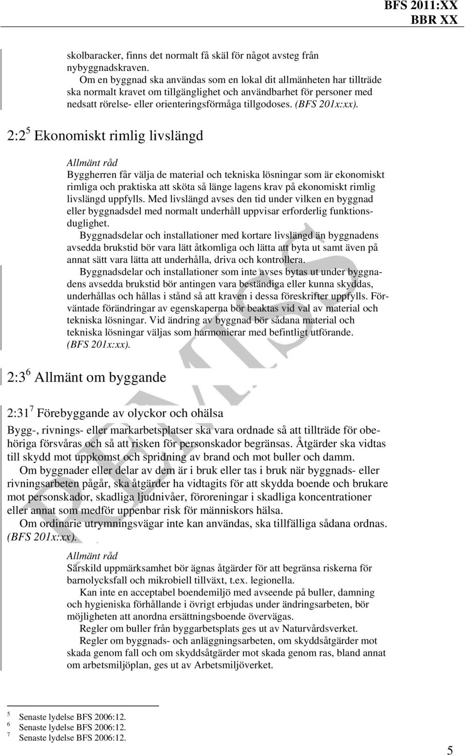 2:2 5 Ekonomiskt rimlig livslängd Byggherren får välja de material och tekniska lösningar som är ekonomiskt rimliga och praktiska att sköta så länge lagens krav på ekonomiskt rimlig livslängd